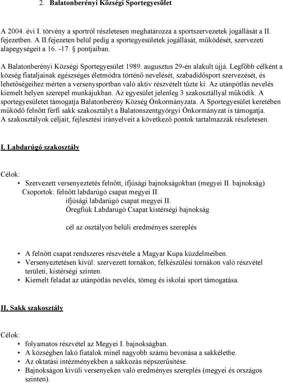 Legfőbb célként a község fiataljainak egészséges életmódra történő nevelését, szabadidősport szervezését, és lehetőségeihez mérten a versenysportban való aktív részvételt tűzte ki.