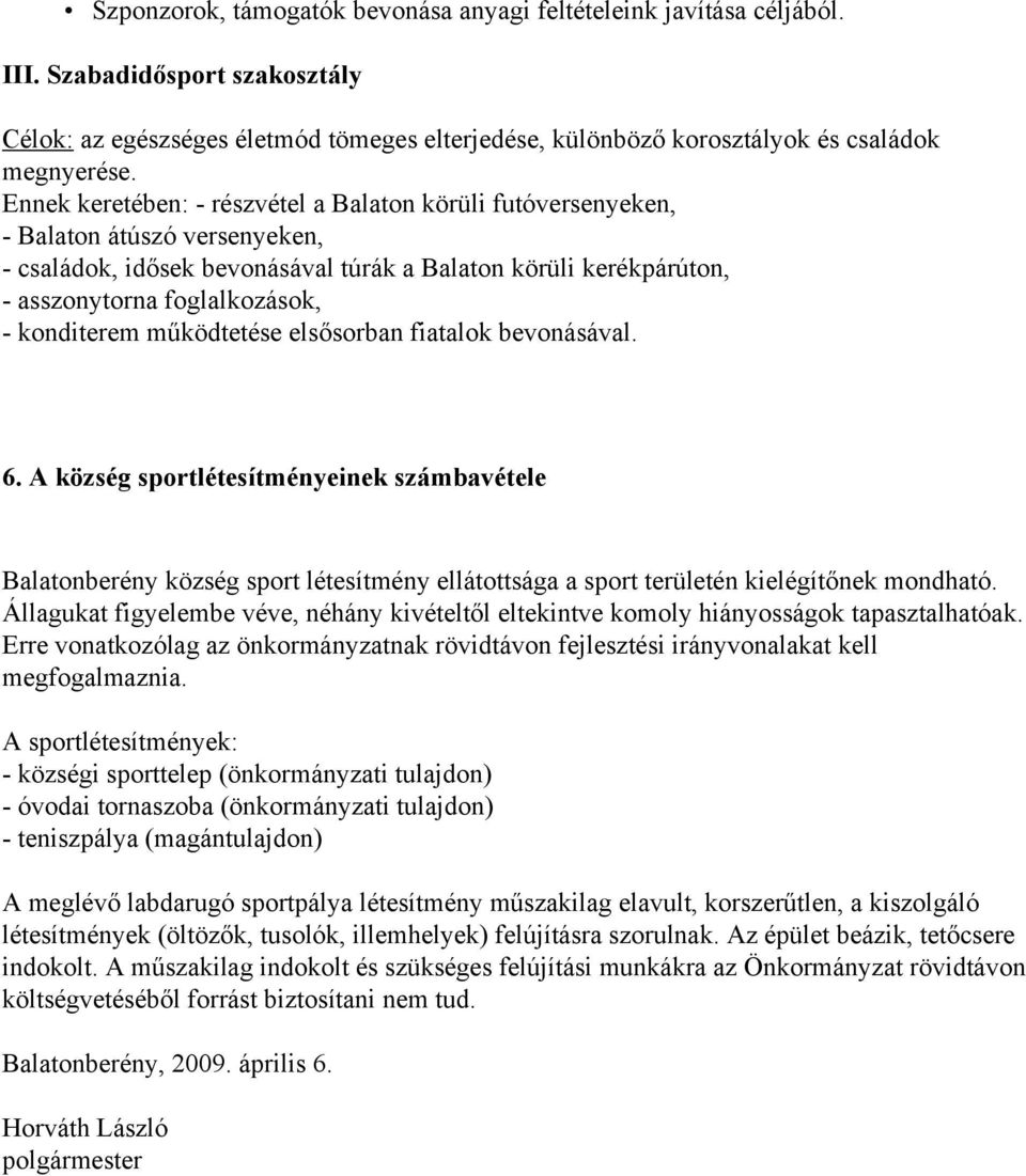 konditerem működtetése elsősorban fiatalok bevonásával. 6. A község sportlétesítményeinek számbavétele Balatonberény község sport létesítmény ellátottsága a sport területén kielégítőnek mondható.