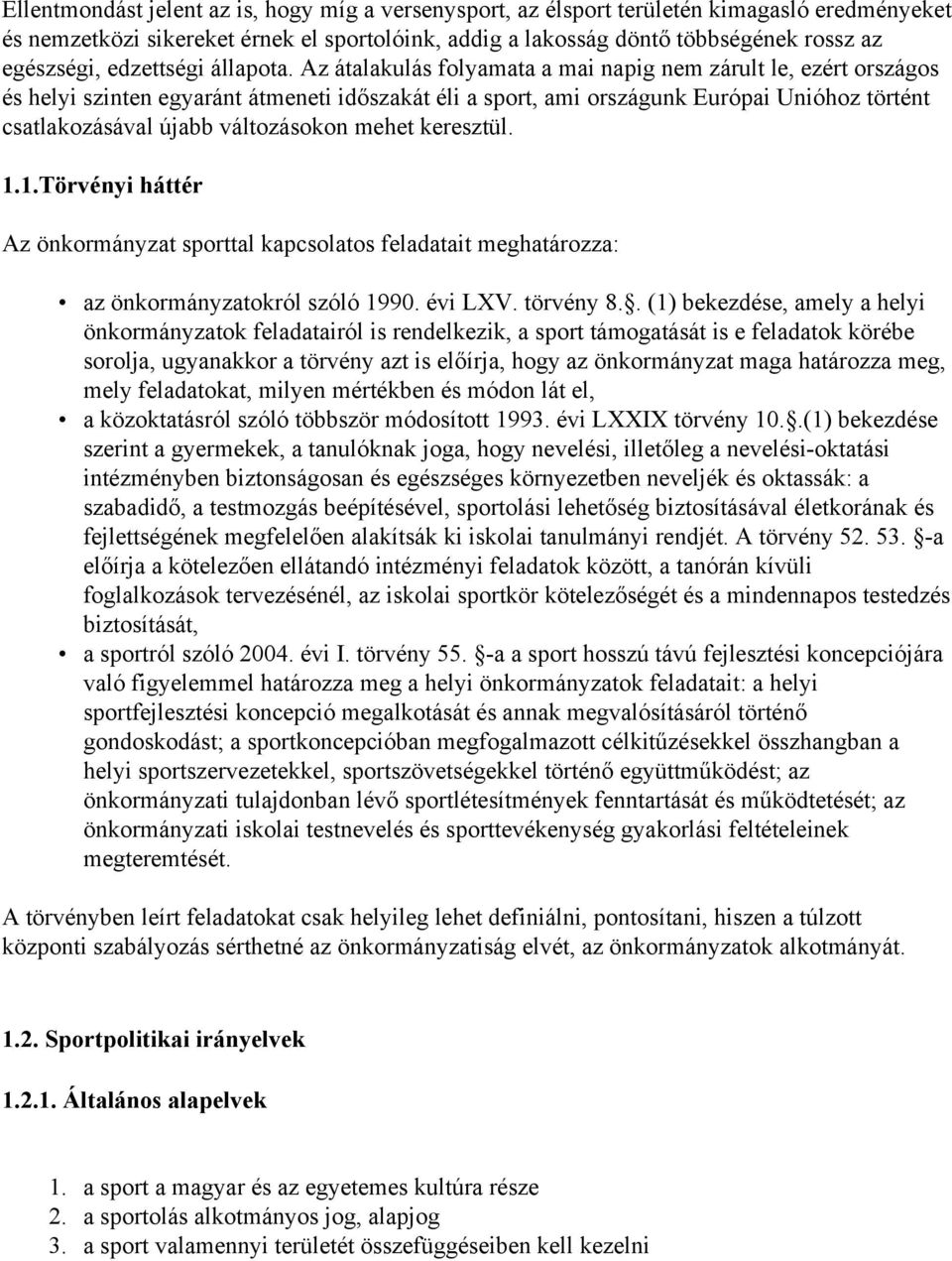 Az átalakulás folyamata a mai napig nem zárult le, ezért országos és helyi szinten egyaránt átmeneti időszakát éli a sport, ami országunk Európai Unióhoz történt csatlakozásával újabb változásokon