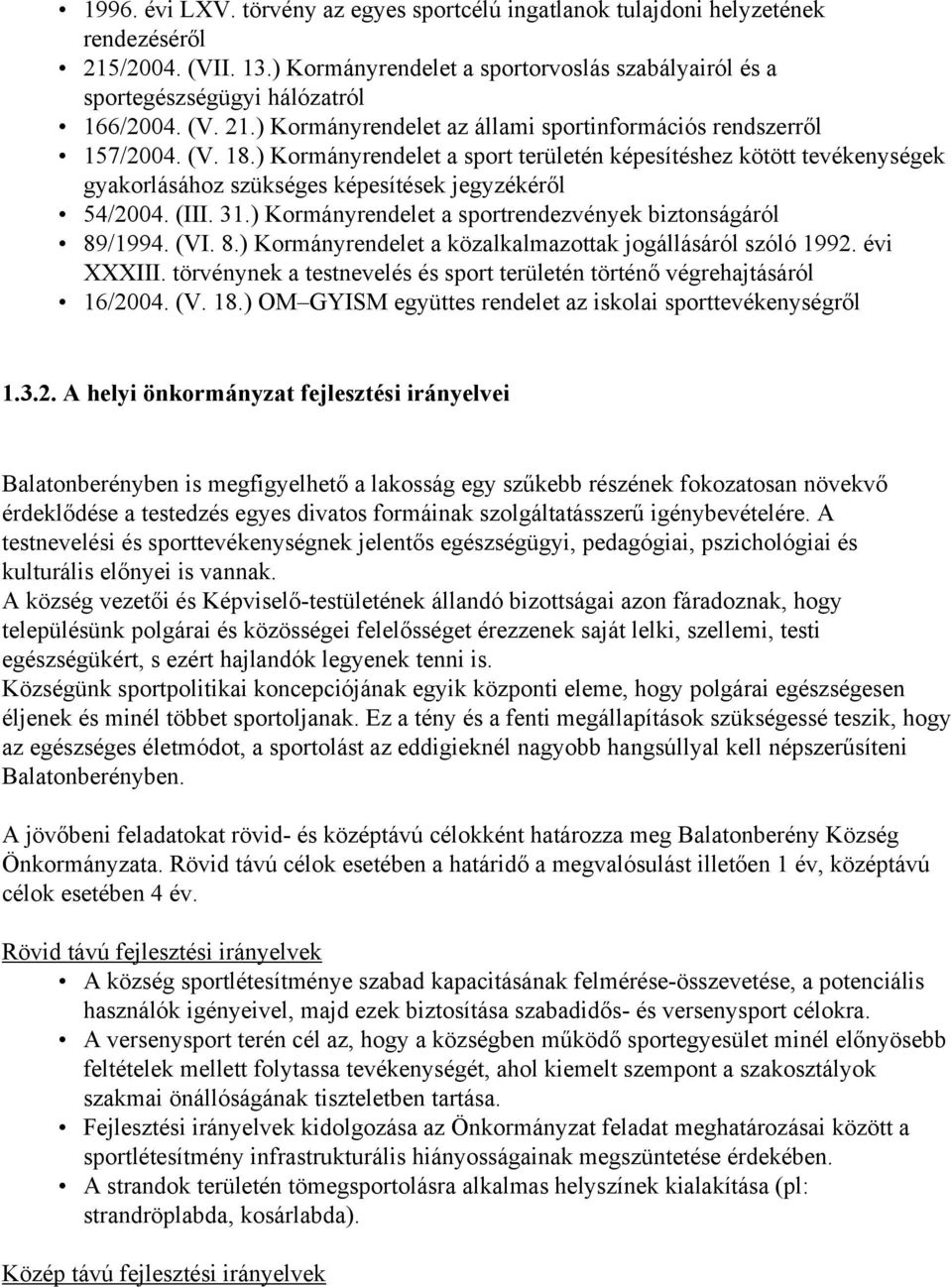 ) Kormányrendelet a sport területén képesítéshez kötött tevékenységek gyakorlásához szükséges képesítések jegyzékéről 54/2004. (III. 31.) Kormányrendelet a sportrendezvények biztonságáról 89/1994.