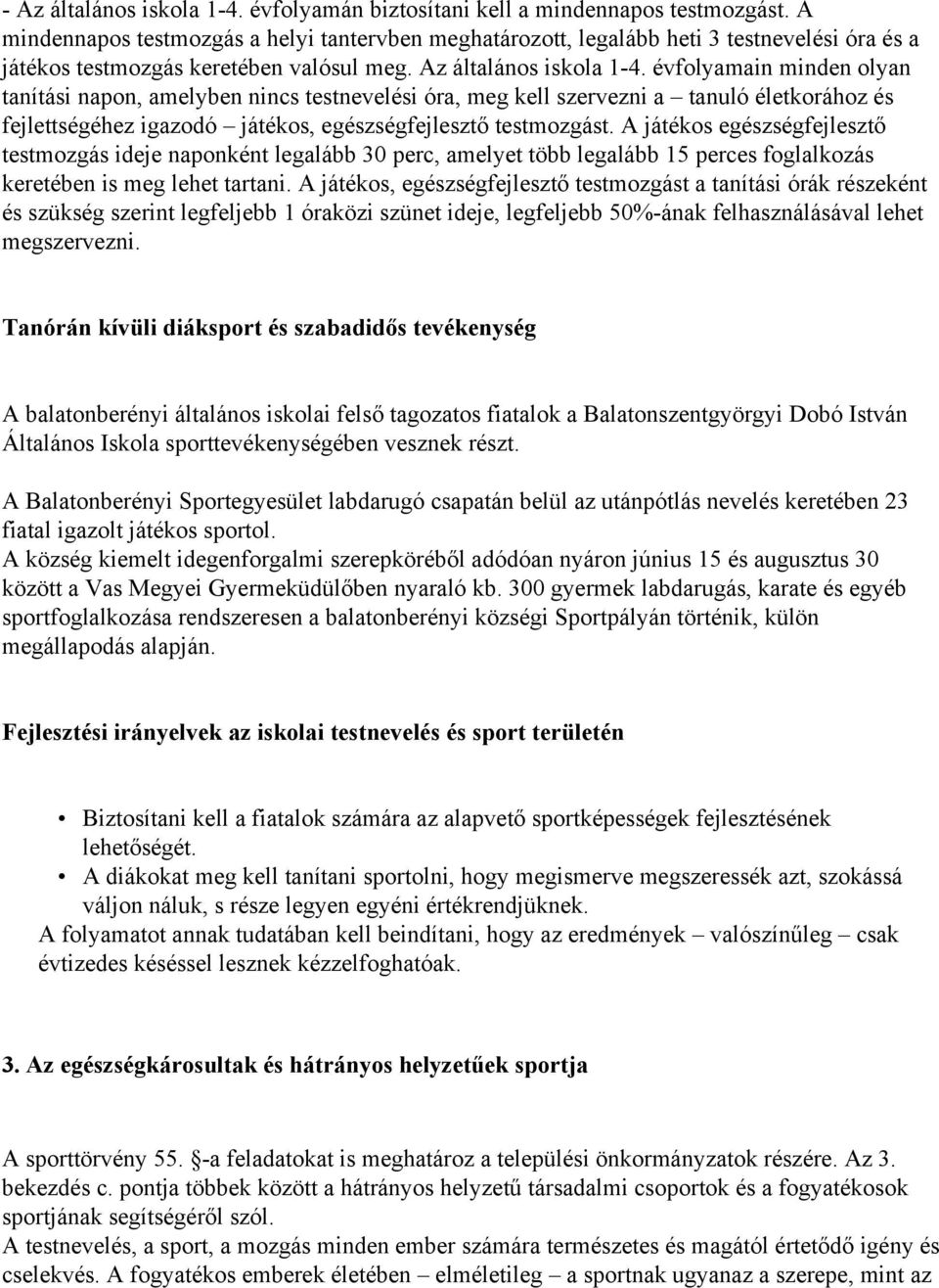 évfolyamain minden olyan tanítási napon, amelyben nincs testnevelési óra, meg kell szervezni a tanuló életkorához és fejlettségéhez igazodó játékos, egészségfejlesztő testmozgást.