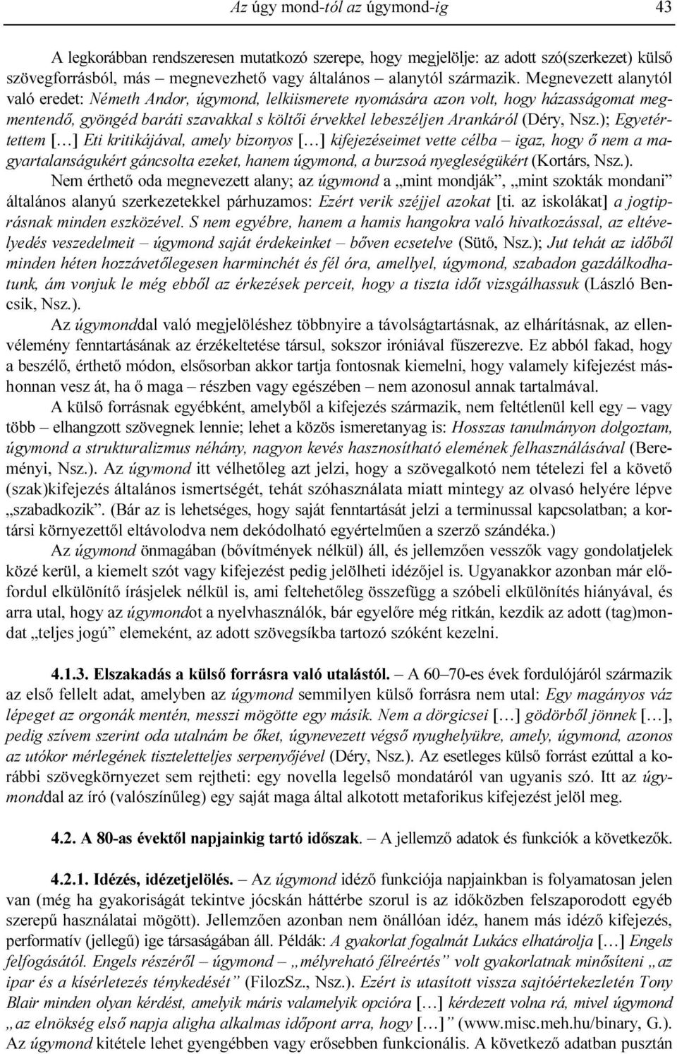 ); Egyetértettem [ ] Eti kritikájával, amely bizonyos [ ] kifejezéseimet vette célba igaz, hogy ı nem a magyartalanságukért gáncsolta ezeket, hanem úgymond, a burzsoá nyegleségükért (Kortárs, Nsz.). Nem érthetı oda megnevezett alany; az úgymond a mint mondják, mint szokták mondani általános alanyú szerkezetekkel párhuzamos: Ezért verik széjjel azokat [ti.