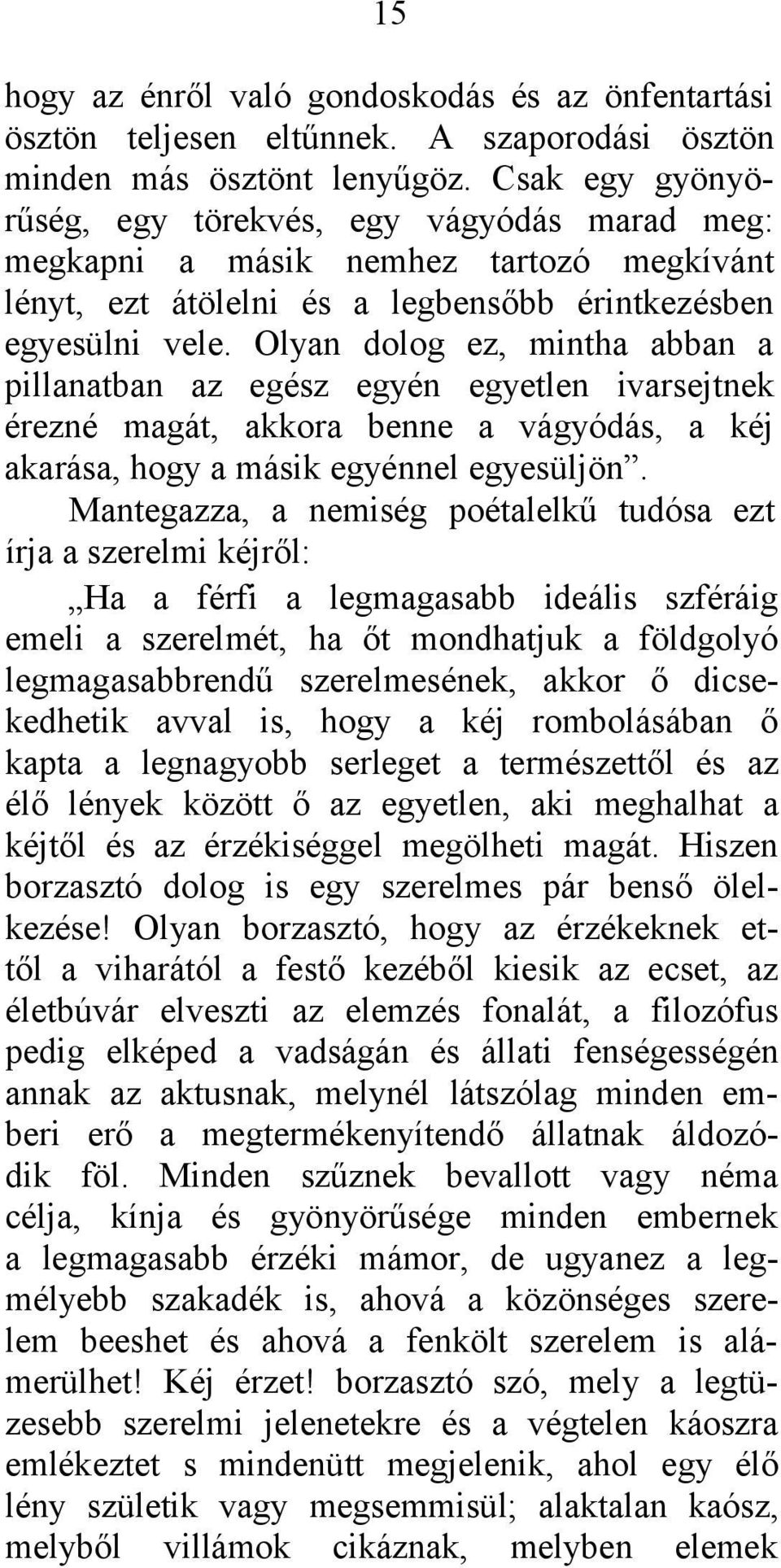 Olyan dolog ez, mintha abban a pillanatban az egész egyén egyetlen ivarsejtnek érezné magát, akkora benne a vágyódás, a kéj akarása, hogy a másik egyénnel egyesüljön.