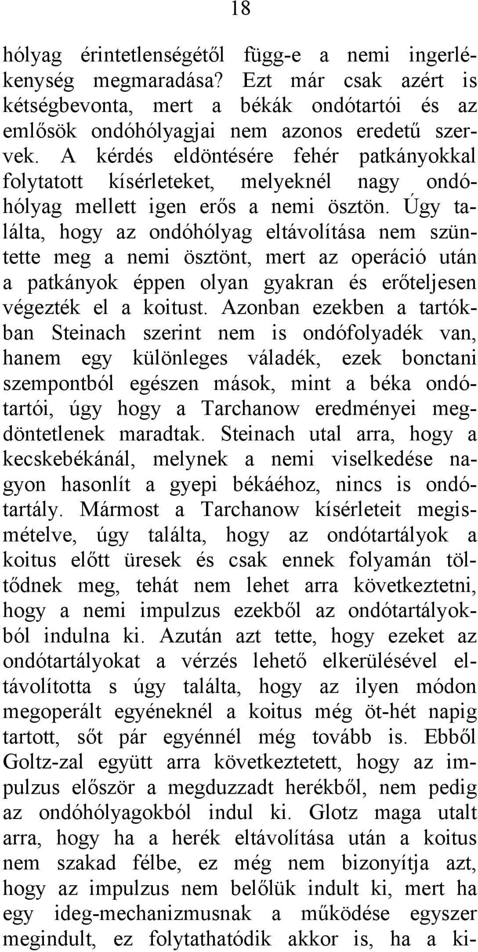 Úgy találta, hogy az ondóhólyag eltávolítása nem szüntette meg a nemi ösztönt, mert az operáció után a patkányok éppen olyan gyakran és erőteljesen végezték el a koitust.