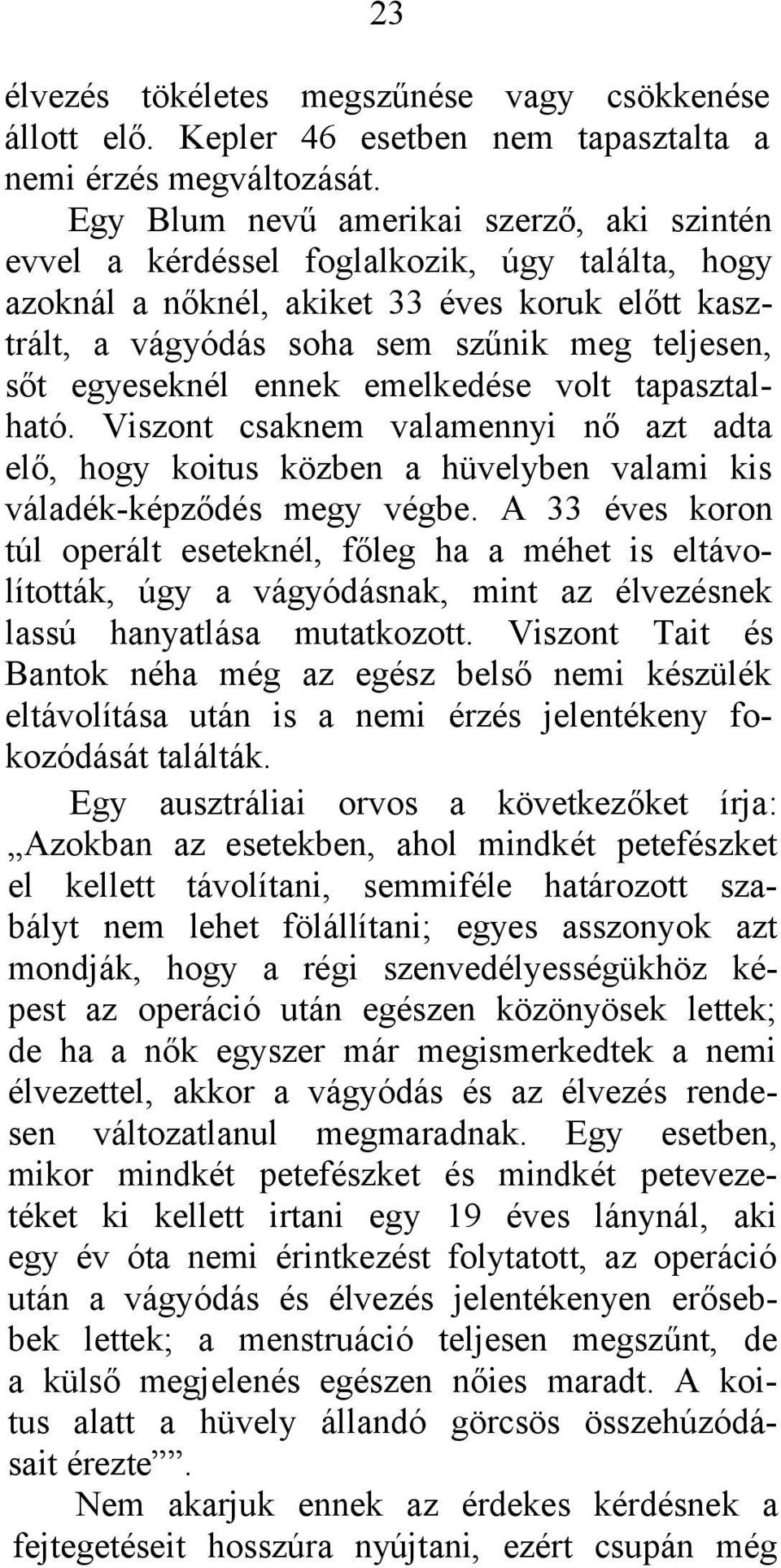 egyeseknél ennek emelkedése volt tapasztalható. Viszont csaknem valamennyi nő azt adta elő, hogy koitus közben a hüvelyben valami kis váladék-képződés megy végbe.