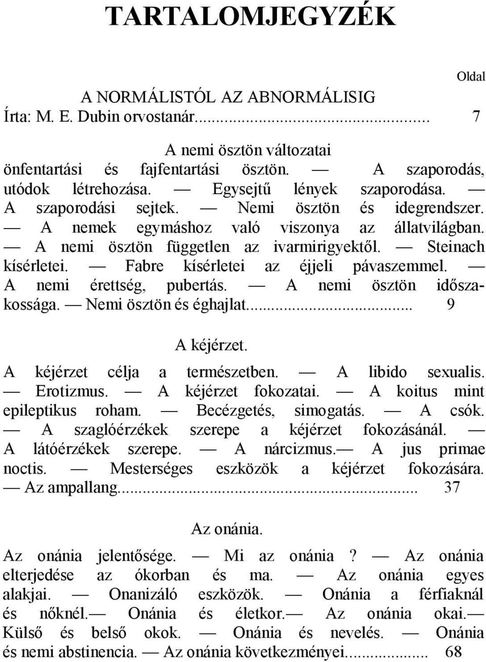 Fabre kísérletei az éjjeli pávaszemmel. A nemi érettség, pubertás. A nemi ösztön időszakossága. Nemi ösztön és éghajlat... 9 A kéjérzet. A kéjérzet célja a természetben. A libido sexualis. Erotizmus.