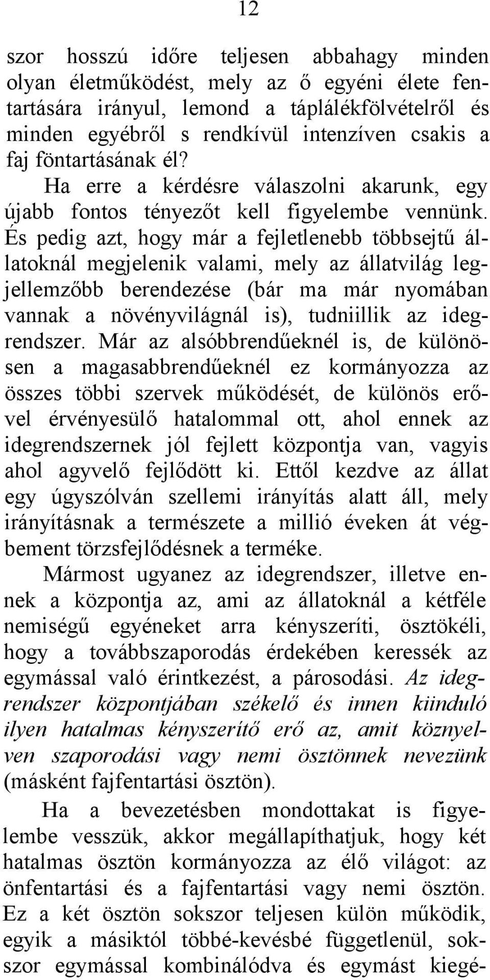 És pedig azt, hogy már a fejletlenebb többsejtű állatoknál megjelenik valami, mely az állatvilág legjellemzőbb berendezése (bár ma már nyomában vannak a növényvilágnál is), tudniillik az idegrendszer.