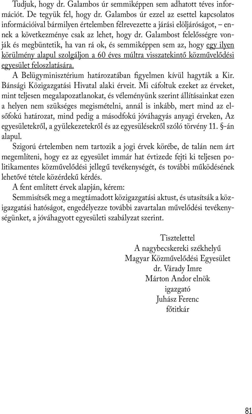 Galambost felelősségre vonják és megbüntetik, ha van rá ok, és semmiképpen sem az, hogy egy ilyen körülmény alapul szolgáljon a 60 éves múltra visszatekintő közművelődési egyesület feloszlatására.