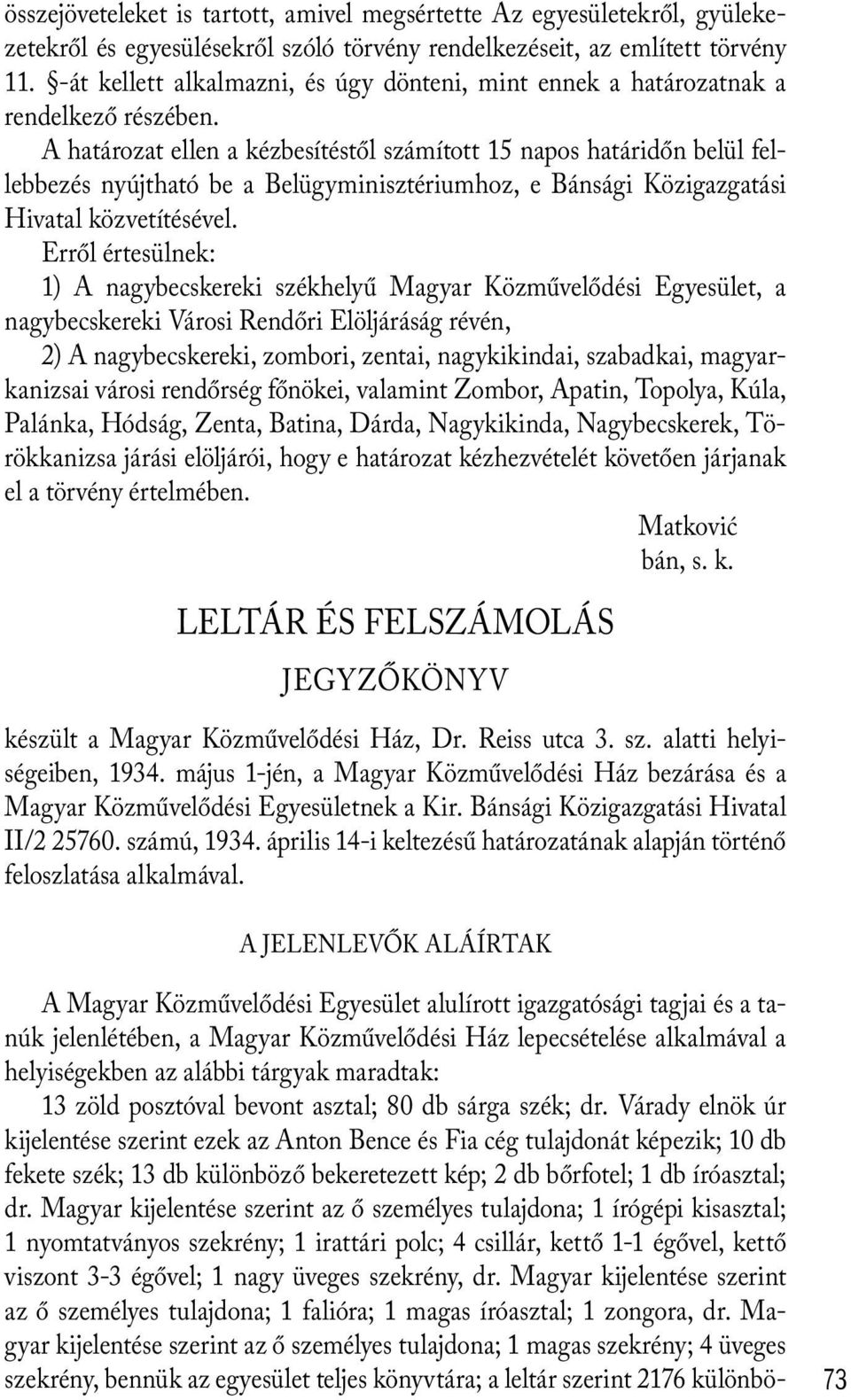 A határozat ellen a kézbesítéstől számított 15 napos határidőn belül fellebbezés nyújtható be a Belügyminisztériumhoz, e Bánsági Közigazgatási Hivatal közvetítésével.