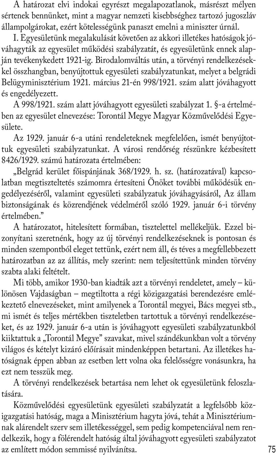 Birodalomváltás után, a törvényi rendelkezésekkel összhangban, benyújtottuk egyesületi szabályzatunkat, melyet a belgrádi Belügyminisztérium 1921. március 21-én 998/1921.