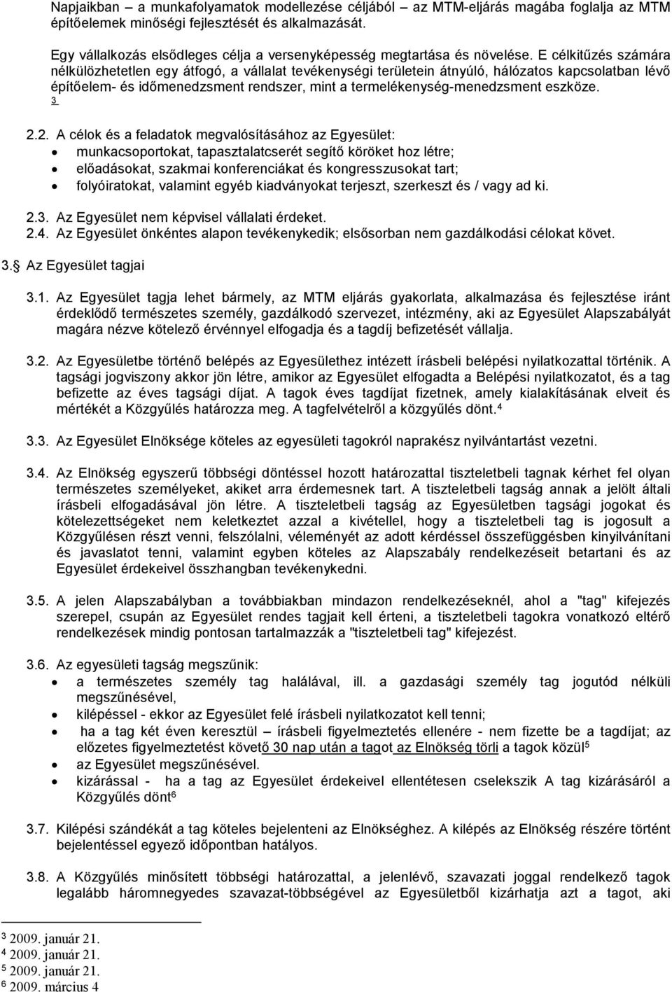 E célkitűzés számára nélkülözhetetlen egy átfogó, a vállalat tevékenységi területein átnyúló, hálózatos kapcsolatban lévő építőelem- és időmenedzsment rendszer, mint a termelékenység-menedzsment