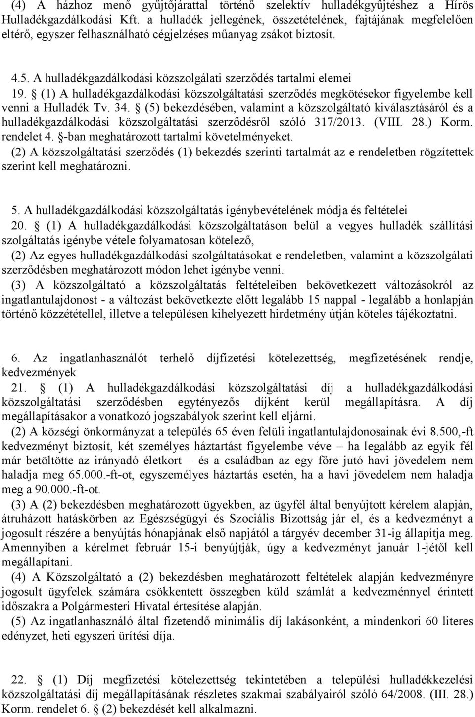A hulladékgazdálkodási közszolgálati szerződés tartalmi elemei 19. (1) A hulladékgazdálkodási közszolgáltatási szerződés megkötésekor figyelembe kell venni a Hulladék Tv. 34.