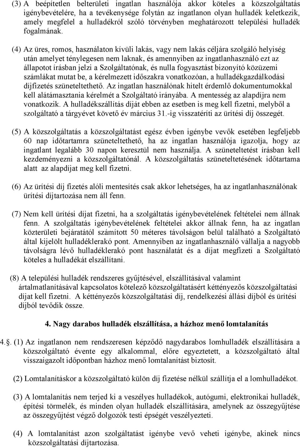 (4) Az üres, romos, használaton kívüli lakás, vagy nem lakás céljára szolgáló helyiség után amelyet ténylegesen nem laknak, és amennyiben az ingatlanhasználó ezt az állapotot írásban jelzi a