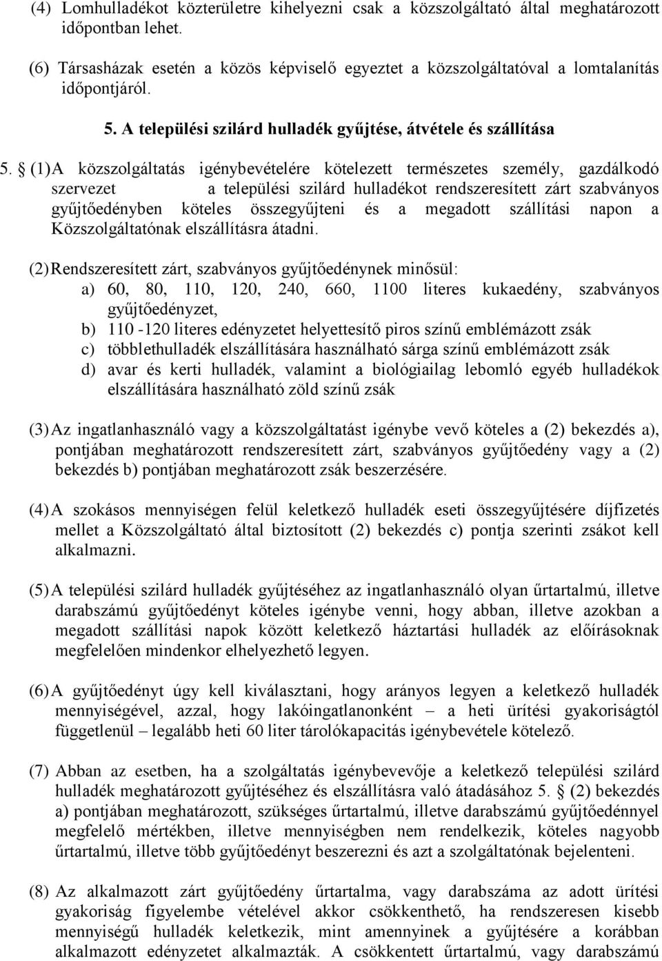 (1) A közszolgáltatás igénybevételére kötelezett természetes személy, gazdálkodó szervezet a települési szilárd hulladékot rendszeresített zárt szabványos gyűjtőedényben köteles összegyűjteni és a