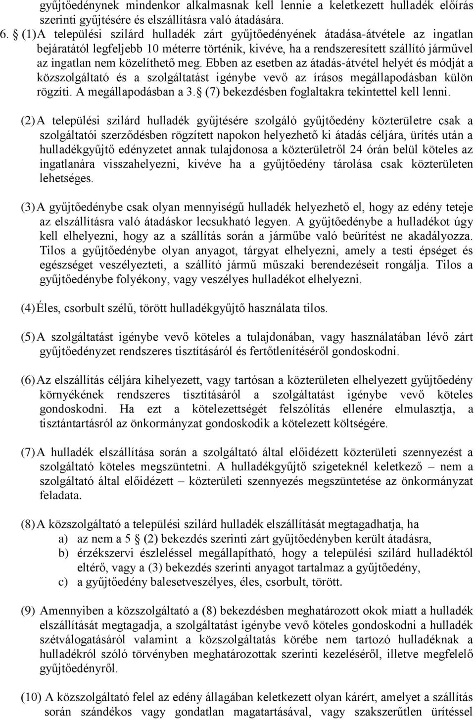 közelíthető meg. Ebben az esetben az átadás-átvétel helyét és módját a közszolgáltató és a szolgáltatást igénybe vevő az írásos megállapodásban külön rögzíti. A megállapodásban a 3.