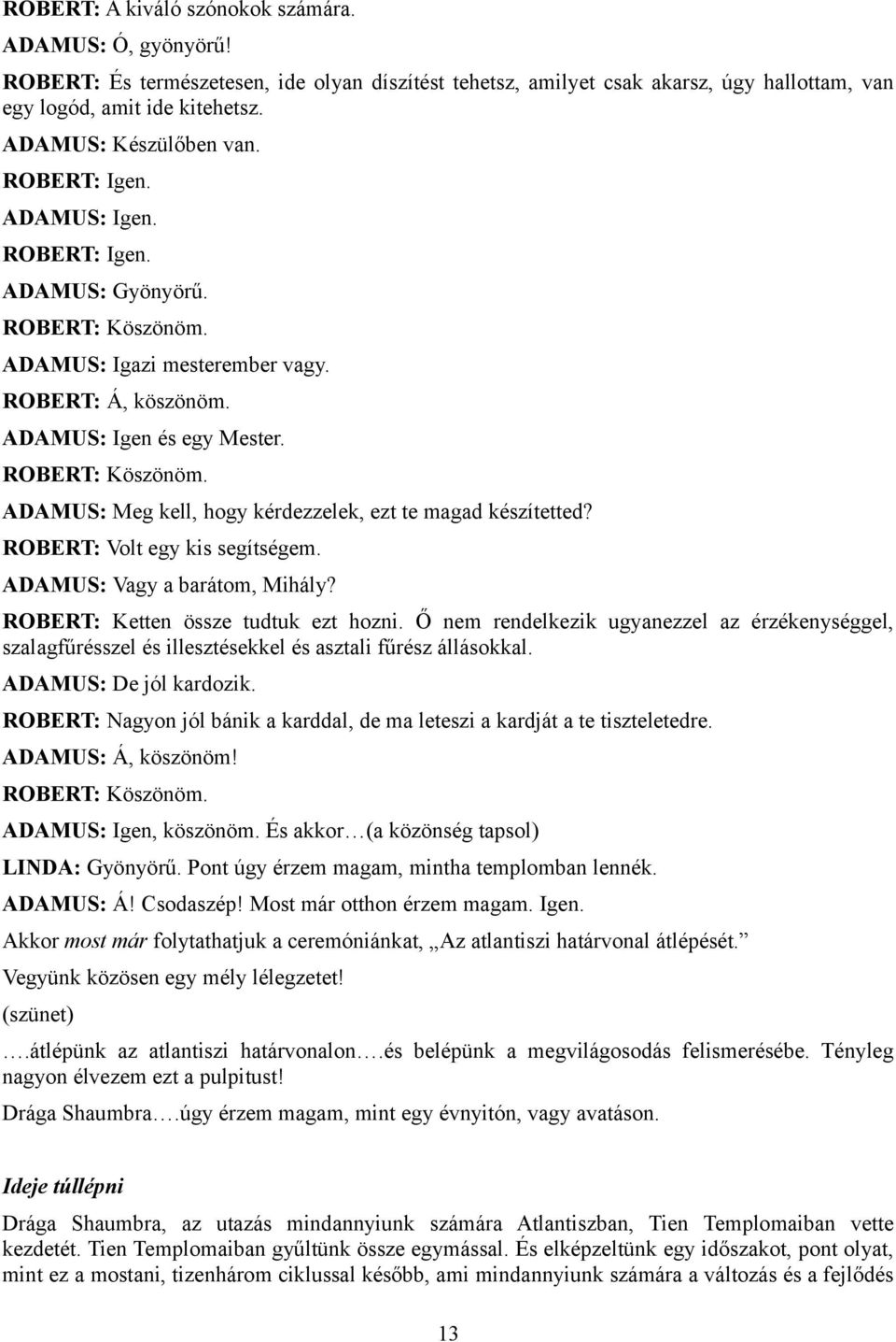 ROBERT: Volt egy kis segítségem. ADAMUS: Vagy a barátom, Mihály? ROBERT: Ketten össze tudtuk ezt hozni.