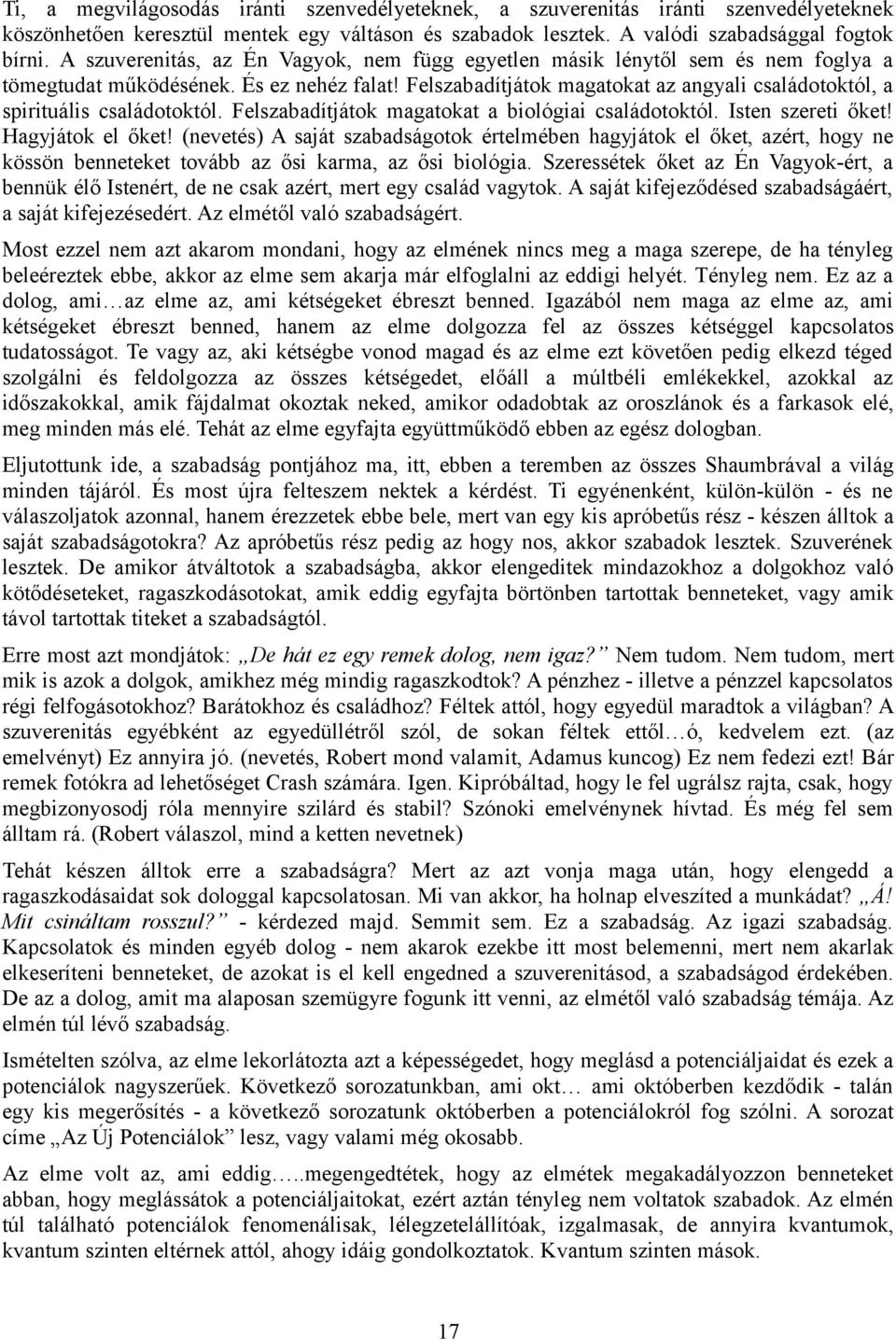 Felszabadítjátok magatokat az angyali családotoktól, a spirituális családotoktól. Felszabadítjátok magatokat a biológiai családotoktól. Isten szereti őket! Hagyjátok el őket!