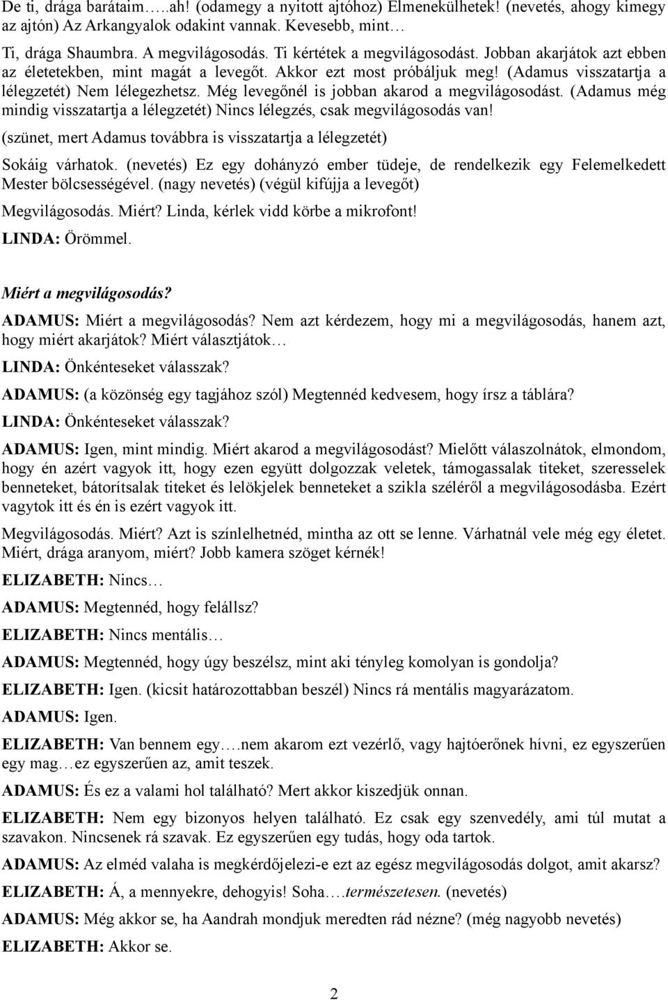 Még levegőnél is jobban akarod a megvilágosodást. (Adamus még mindig visszatartja a lélegzetét) Nincs lélegzés, csak megvilágosodás van!