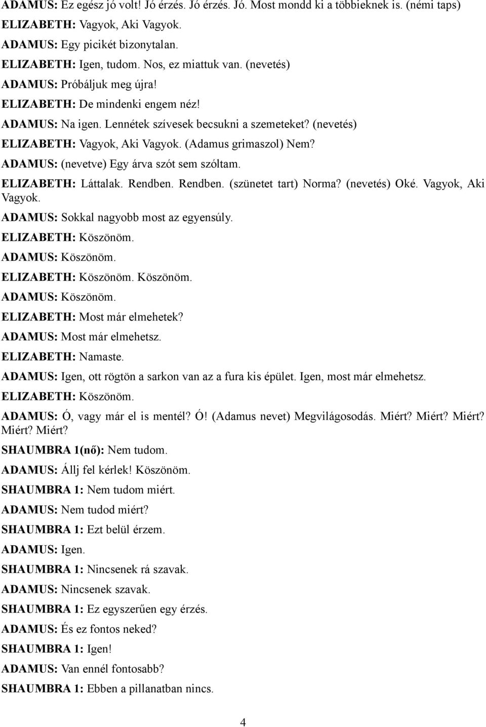 (Adamus grimaszol) Nem? ADAMUS: (nevetve) Egy árva szót sem szóltam. ELIZABETH: Láttalak. Rendben. Rendben. (szünetet tart) Norma? (nevetés) Oké. Vagyok, Aki Vagyok.