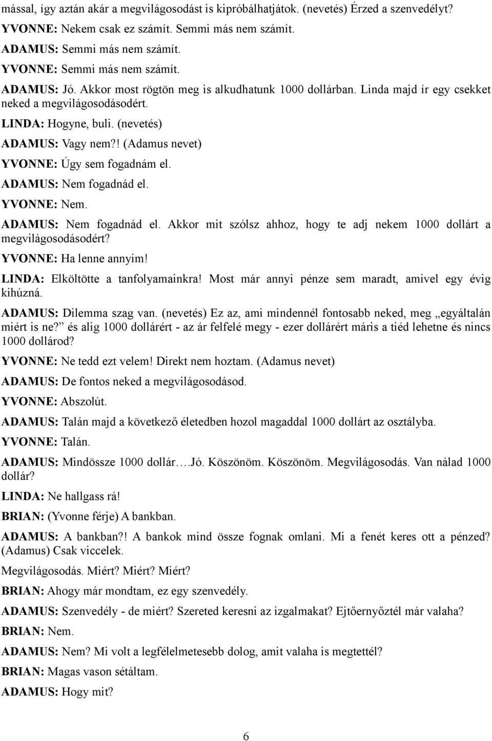 ! (Adamus nevet) YVONNE: Úgy sem fogadnám el. ADAMUS: Nem fogadnád el. YVONNE: Nem. ADAMUS: Nem fogadnád el. Akkor mit szólsz ahhoz, hogy te adj nekem 1000 dollárt a megvilágosodásodért?