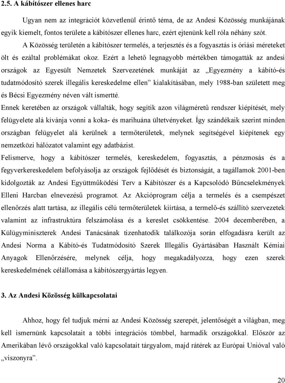 Ezért a lehető legnagyobb mértékben támogatták az andesi országok az Egyesült Nemzetek Szervezetének munkáját az Egyezmény a kábító-és tudatmódosító szerek illegális kereskedelme ellen