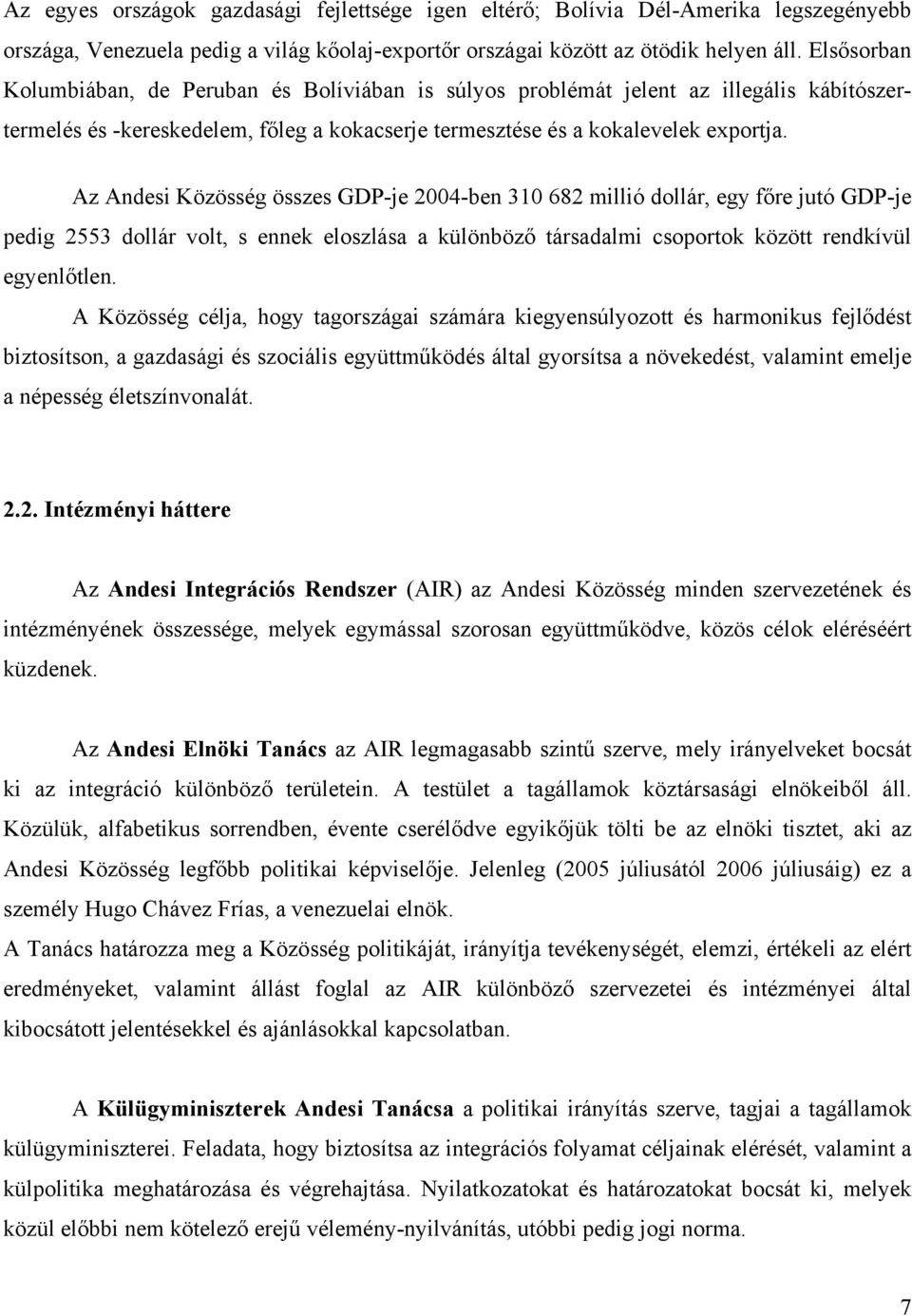 Az Andesi Közösség összes GDP-je 2004-ben 310 682 millió dollár, egy főre jutó GDP-je pedig 2553 dollár volt, s ennek eloszlása a különböző társadalmi csoportok között rendkívül egyenlőtlen.