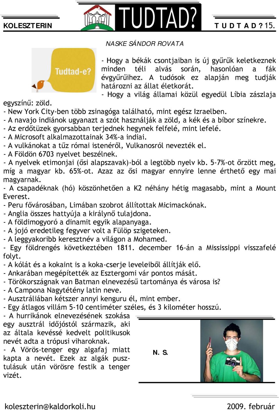 - A navajo indiánok ugyanazt a szót használják a zöld, a kék és a bíbor színekre. - Az erdőtüzek gyorsabban terjednek hegynek felfelé, mint lefelé. - A Microsoft alkalmazottainak 34%-a indiai.