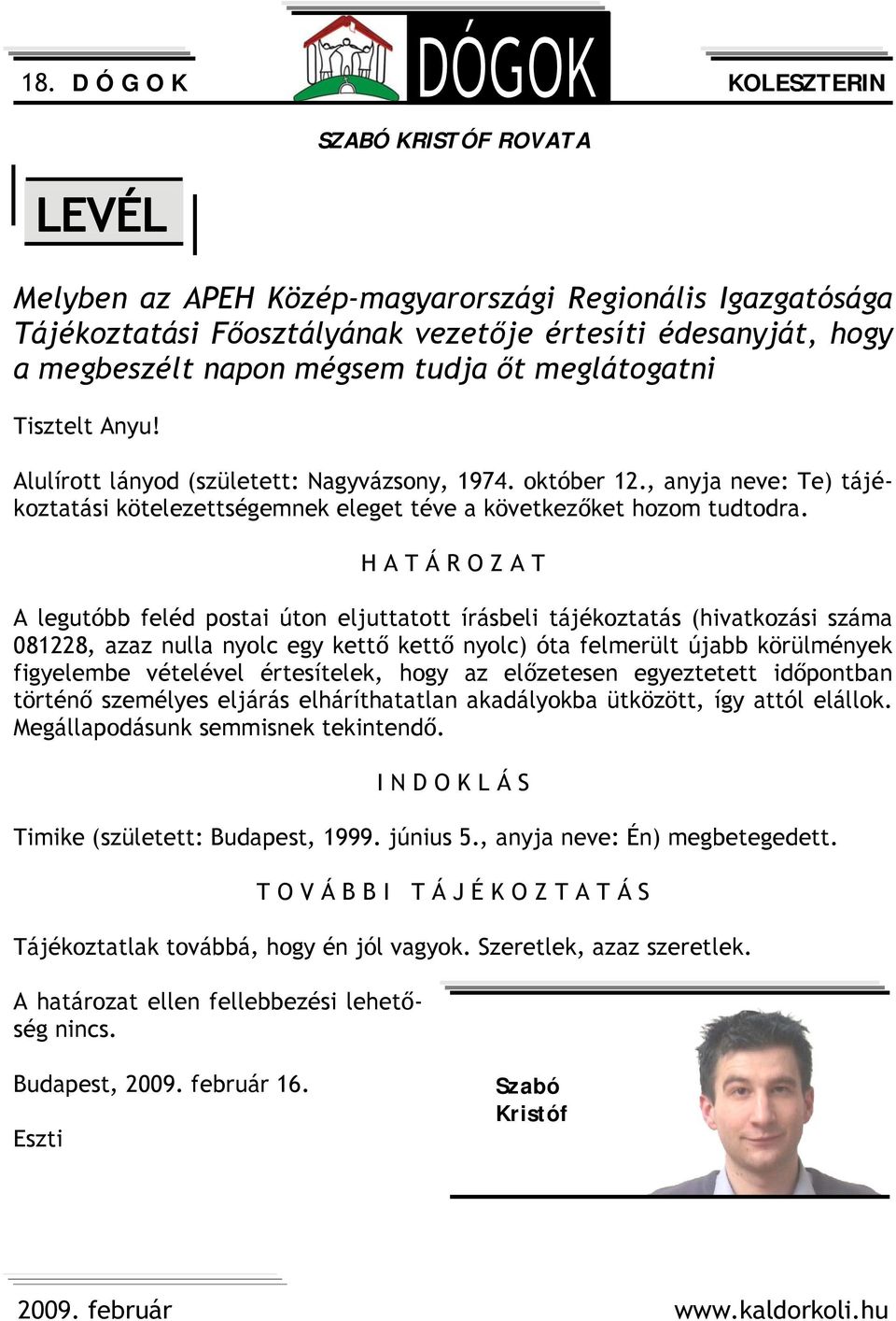 H A T Á R O Z A T A legutóbb feléd postai úton eljuttatott írásbeli tájékoztatás (hivatkozási száma 081228, azaz nulla nyolc egy kettő kettő nyolc) óta felmerült újabb körülmények figyelembe