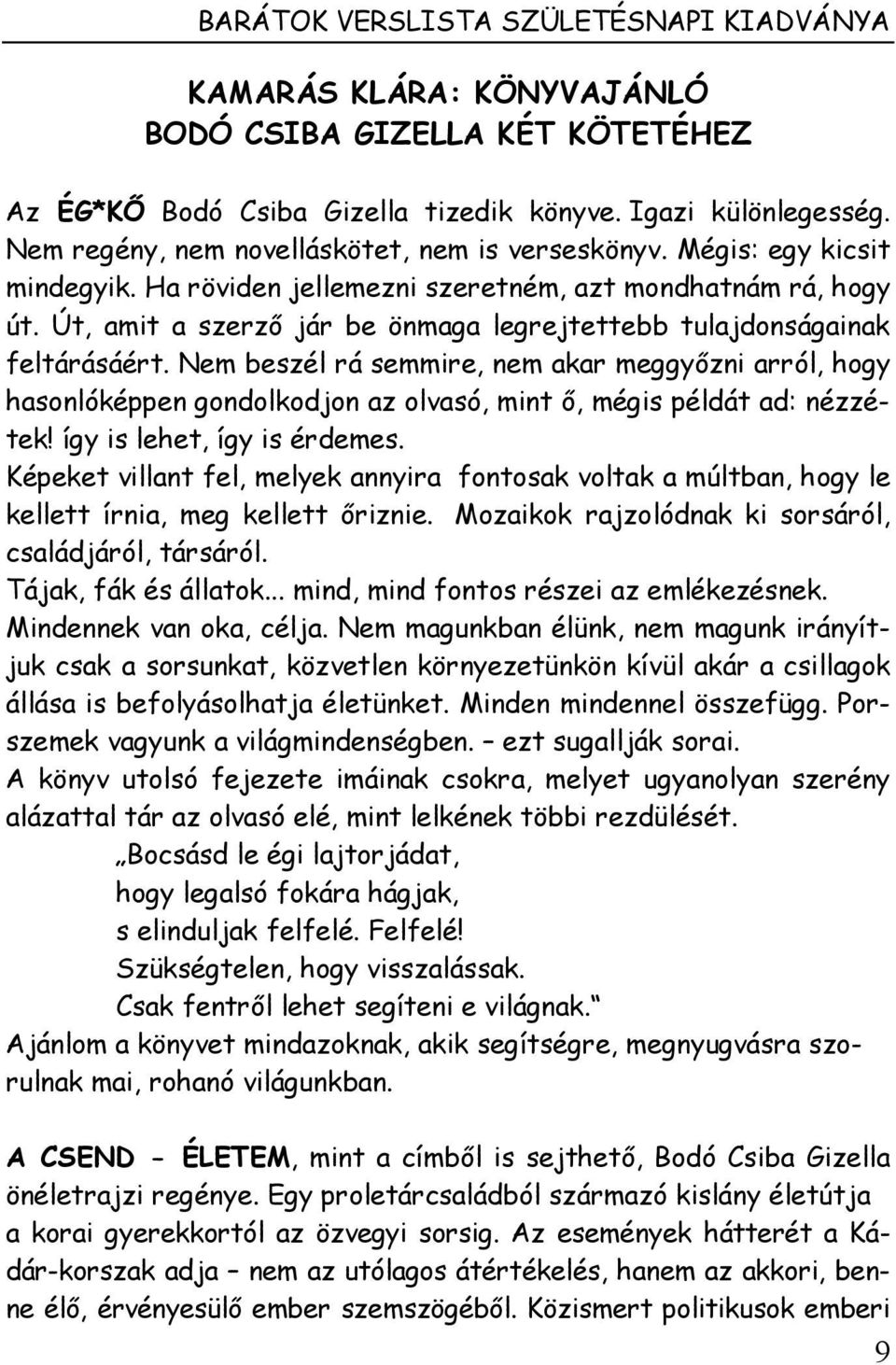 Út, amit a szerző jár be önmaga legrejtettebb tulajdonságainak feltárásáért.