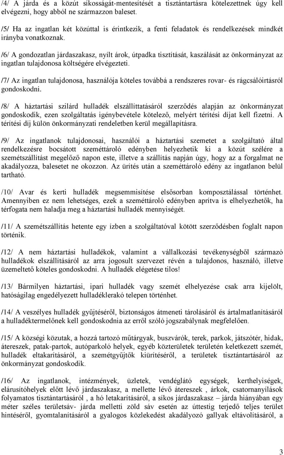 /6/ A gondozatlan járdaszakasz, nyílt árok, útpadka tisztítását, kaszálását az önkormányzat az ingatlan tulajdonosa költségére elvégezteti.