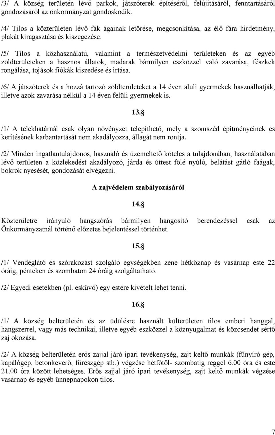 /5/ Tilos a közhasználatú, valamint a természetvédelmi területeken és az egyéb zöldterületeken a hasznos állatok, madarak bármilyen eszközzel való zavarása, fészkek rongálása, tojások fiókák