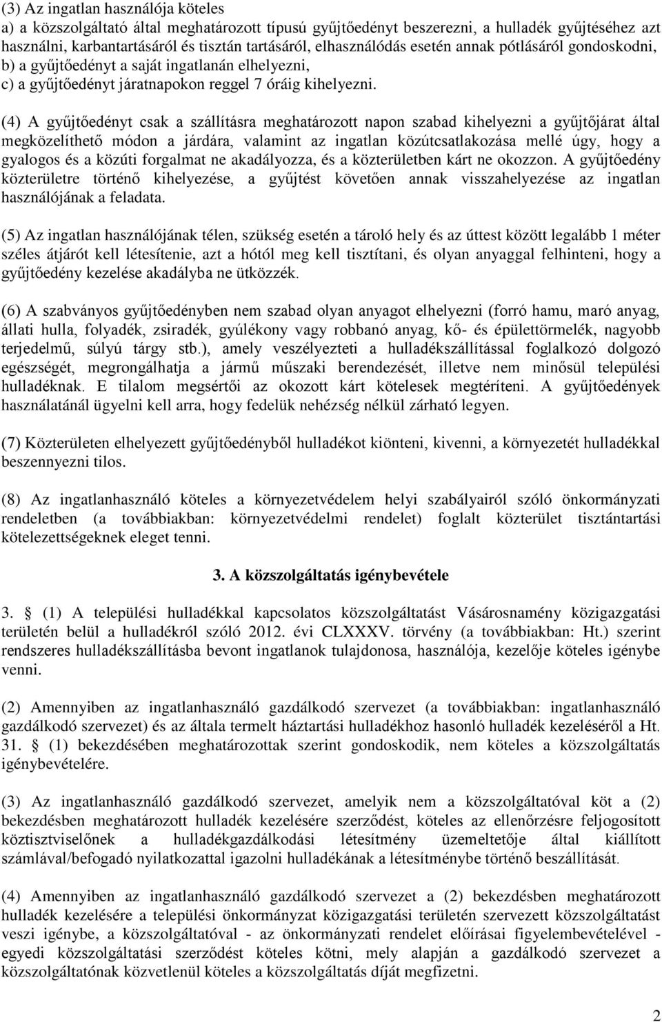 (4) A gyűjtőedényt csak a szállításra meghatározott napon szabad kihelyezni a gyűjtőjárat által megközelíthető módon a járdára, valamint az ingatlan közútcsatlakozása mellé úgy, hogy a gyalogos és a