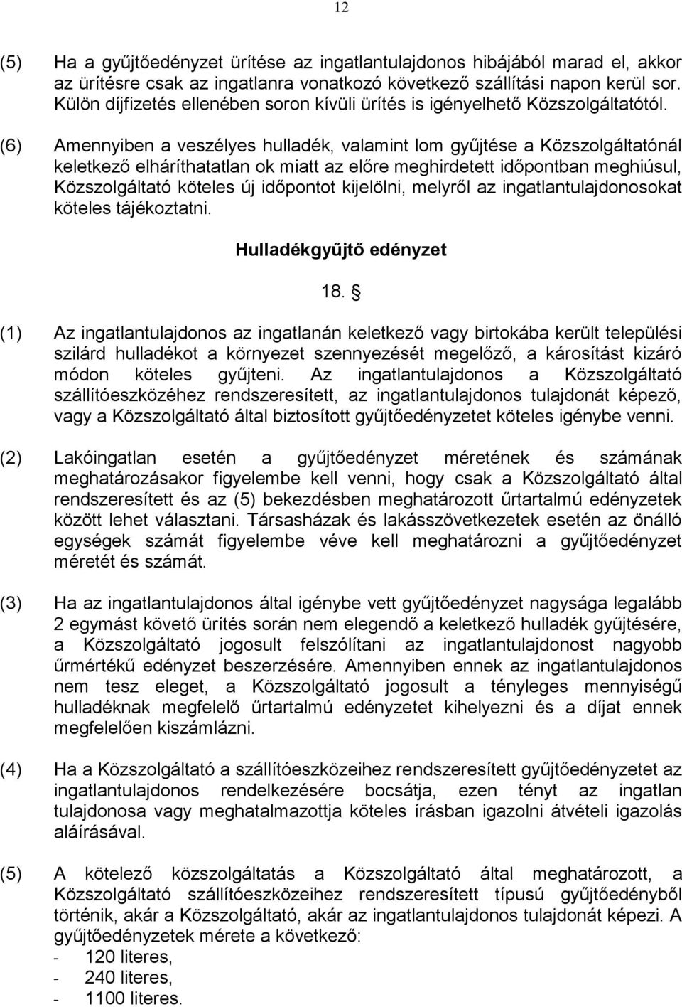 (6) Amennyiben a veszélyes hulladék, valamint lom gyűjtése a Közszolgáltatónál keletkező elháríthatatlan ok miatt az előre meghirdetett időpontban meghiúsul, Közszolgáltató köteles új időpontot