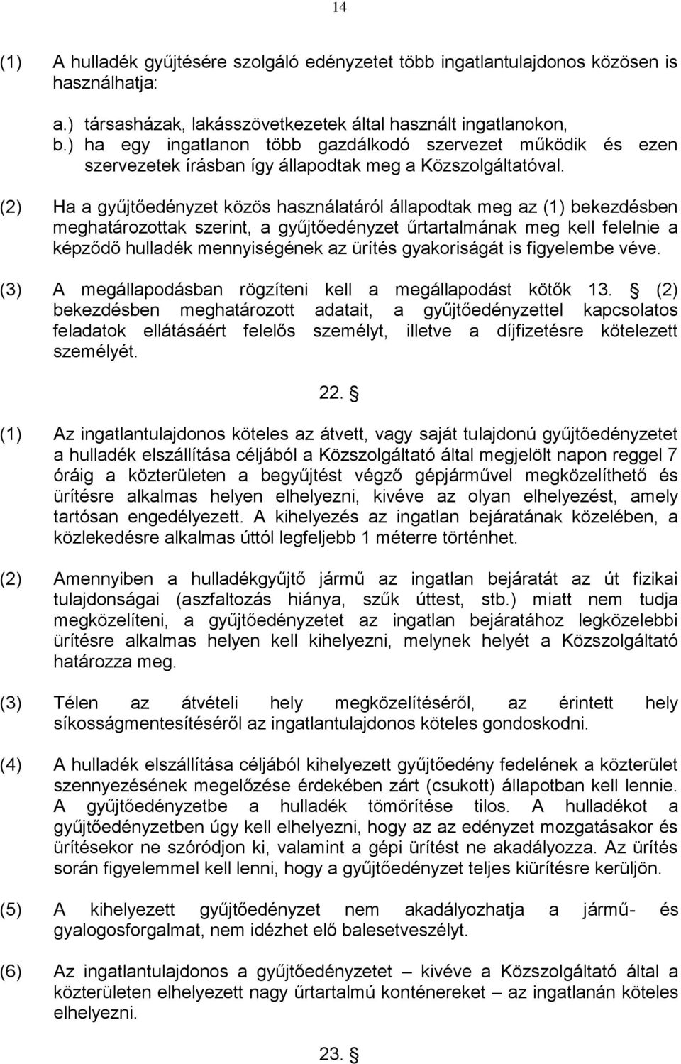 (2) Ha a gyűjtőedényzet közös használatáról állapodtak meg az (1) bekezdésben meghatározottak szerint, a gyűjtőedényzet űrtartalmának meg kell felelnie a képződő hulladék mennyiségének az ürítés