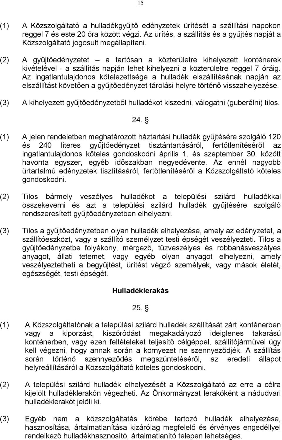 (2) A gyűjtőedényzetet a tartósan a közterületre kihelyezett konténerek kivételével - a szállítás napján lehet kihelyezni a közterületre reggel 7 óráig.