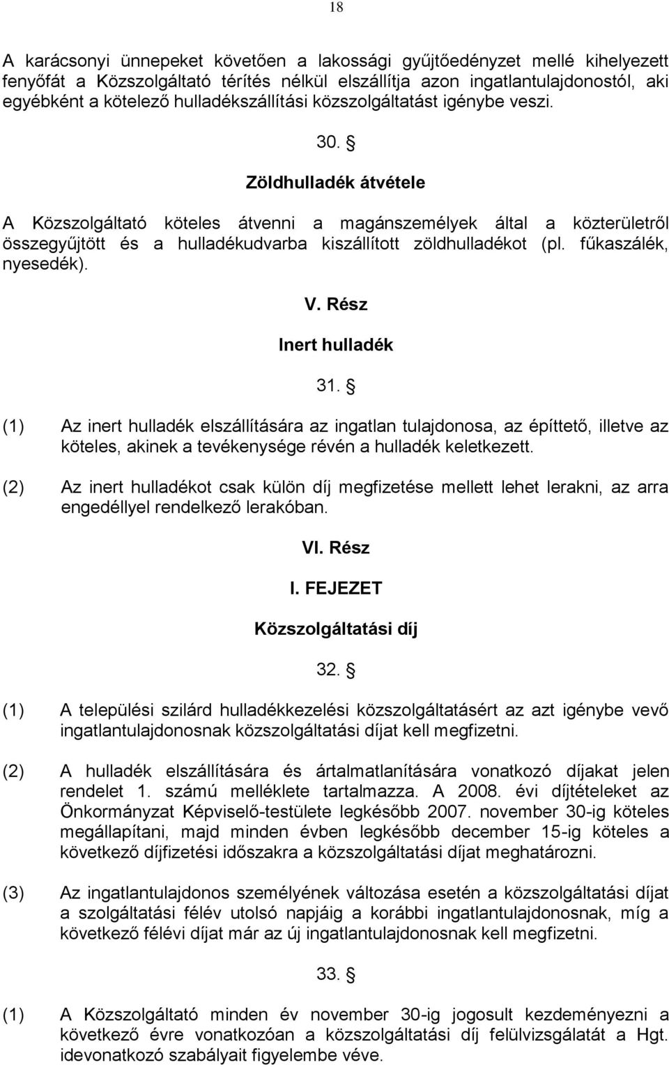 Zöldhulladék átvétele A Közszolgáltató köteles átvenni a magánszemélyek által a közterületről összegyűjtött és a hulladékudvarba kiszállított zöldhulladékot (pl. fűkaszálék, nyesedék). V.