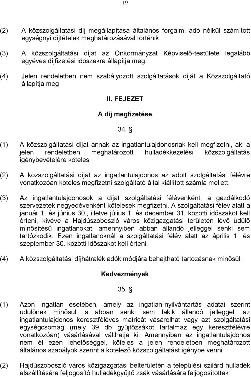 (4) Jelen rendeletben nem szabályozott szolgáltatások díját a Közszolgáltató állapítja meg II. FEJEZET A díj megfizetése 34.