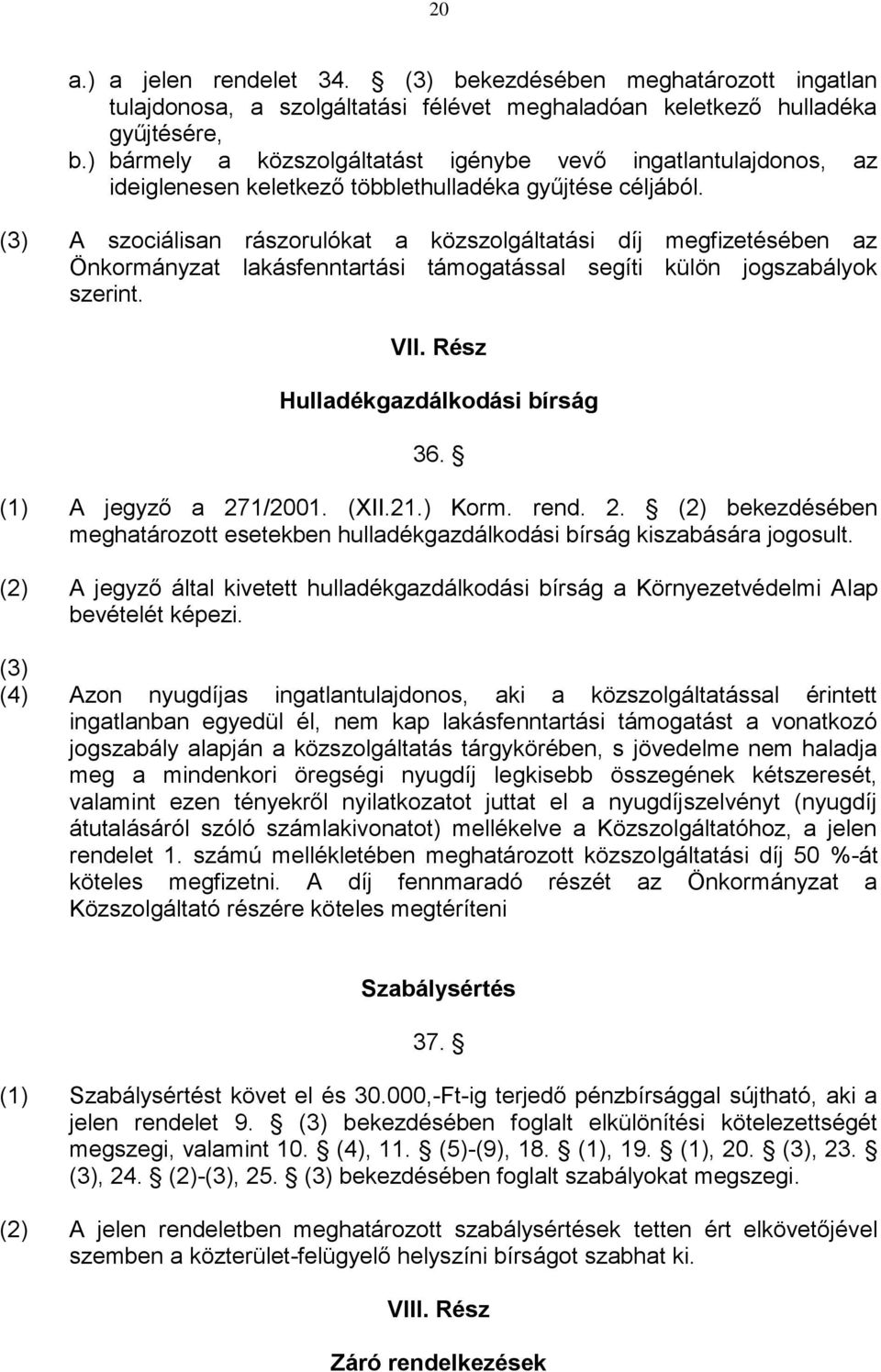 (3) A szociálisan rászorulókat a közszolgáltatási díj megfizetésében az Önkormányzat lakásfenntartási támogatással segíti külön jogszabályok szerint. VII. Rész Hulladékgazdálkodási bírság 36.