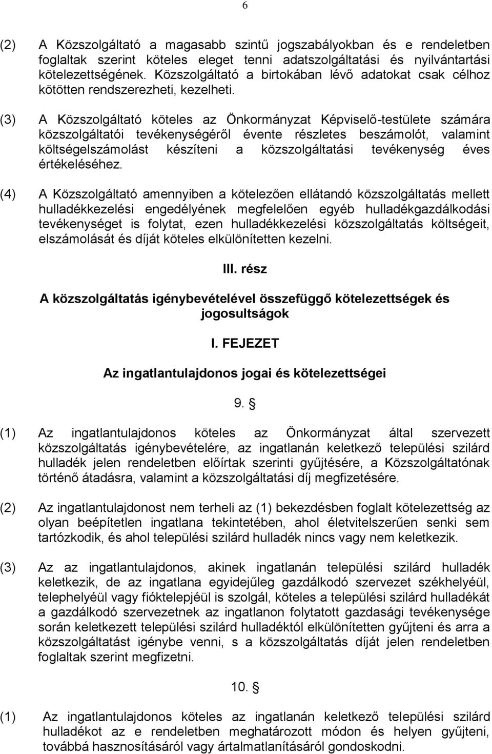 (3) A Közszolgáltató köteles az Önkormányzat Képviselő-testülete számára közszolgáltatói tevékenységéről évente részletes beszámolót, valamint költségelszámolást készíteni a közszolgáltatási