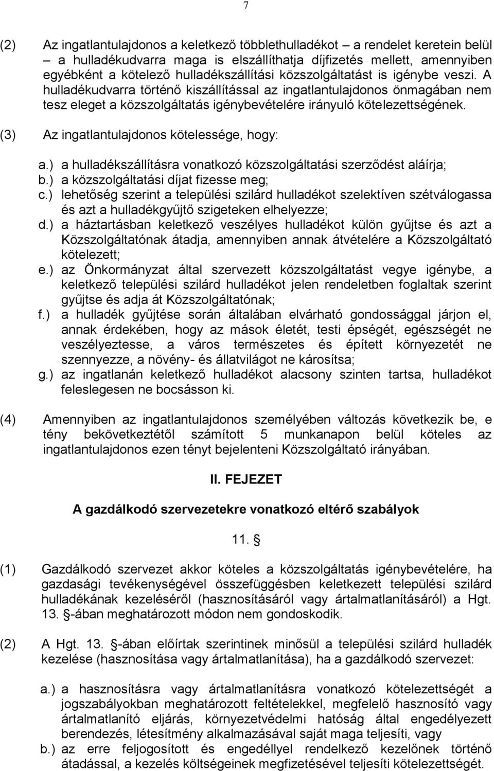 (3) Az ingatlantulajdonos kötelessége, hogy: a.) a hulladékszállításra vonatkozó közszolgáltatási szerződést aláírja; b.) a közszolgáltatási díjat fizesse meg; c.