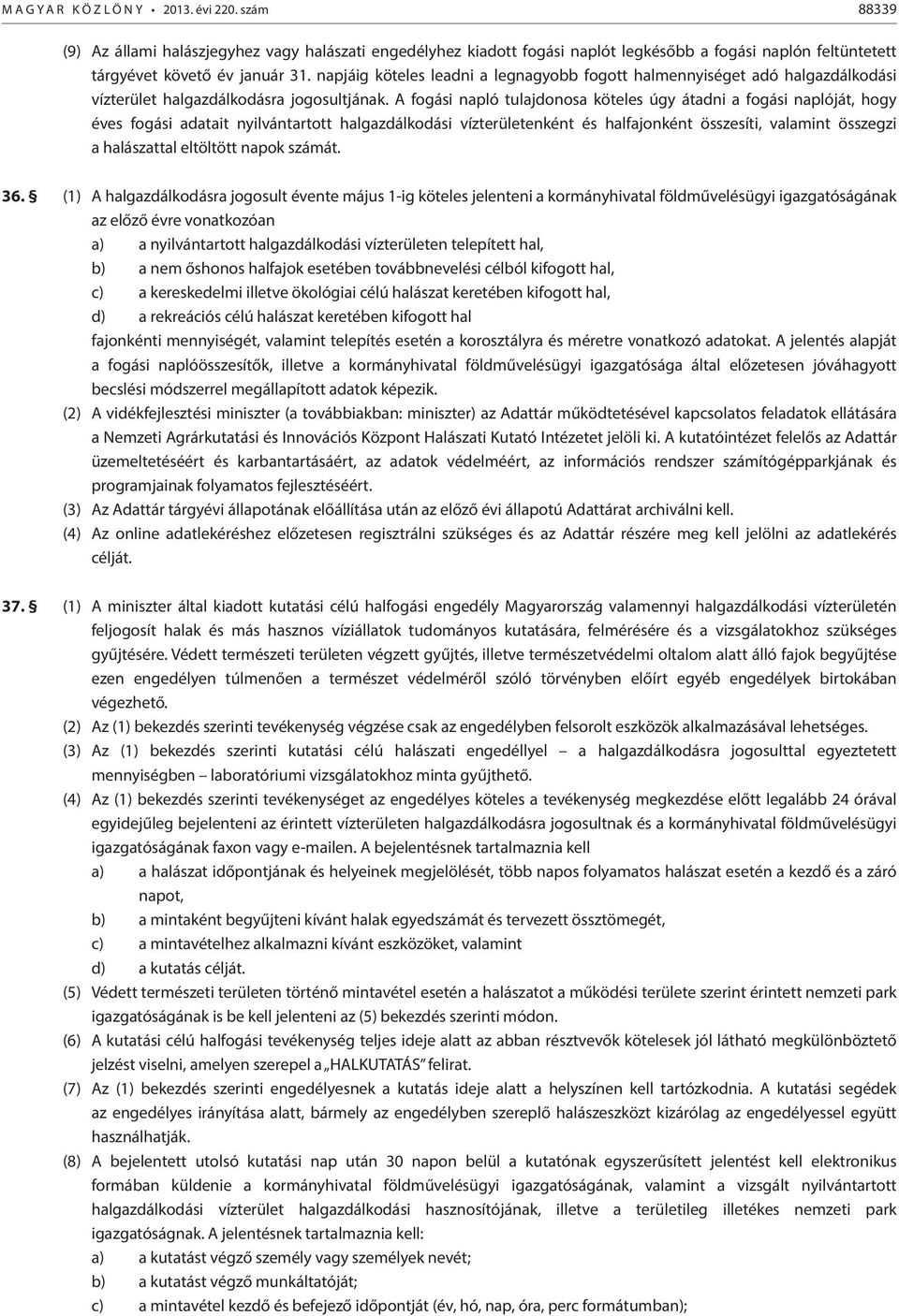 A fogási napló tulajdonosa köteles úgy átadni a fogási naplóját, hogy éves fogási adatait nyilvántartott halgazdálkodási vízterületenként és halfajonként összesíti, valamint összegzi a halászattal