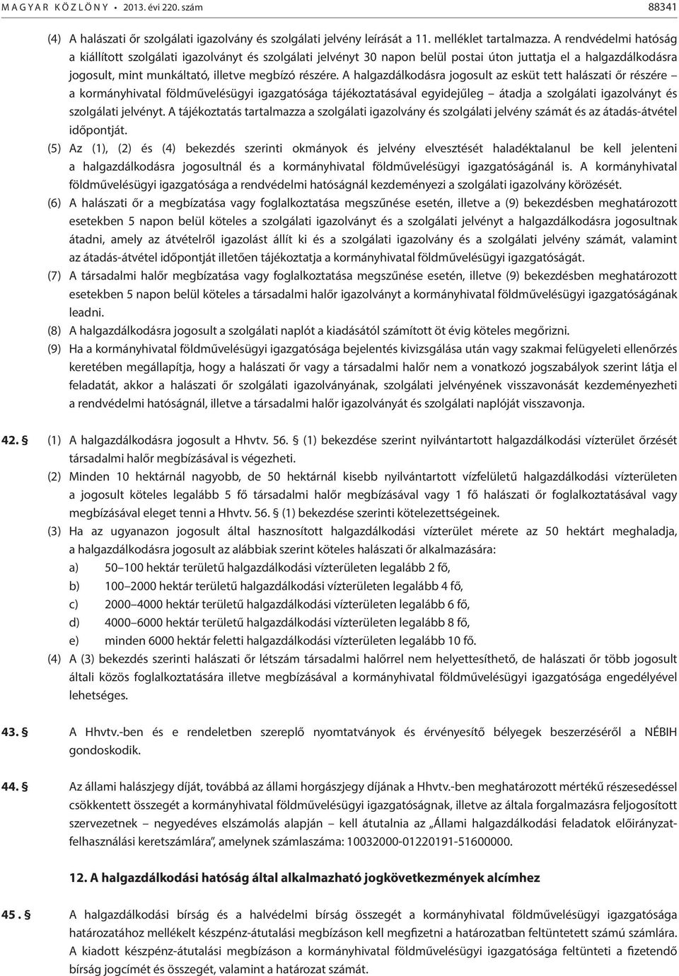 A halgazdálkodásra jogosult az esküt tett halászati őr részére a kormányhivatal földművelésügyi igazgatósága tájékoztatásával egyidejűleg átadja a szolgálati igazolványt és szolgálati jelvényt.