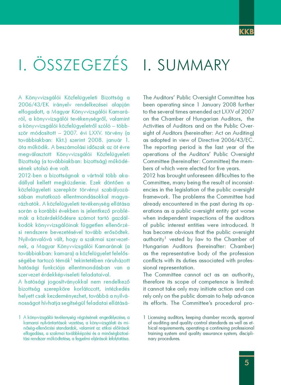 közfelügyeletről szóló többször módosított 2007. évi LXXV. törvény (a továbbiakban: Kkt.) szerint 2008. január 1. óta működik.