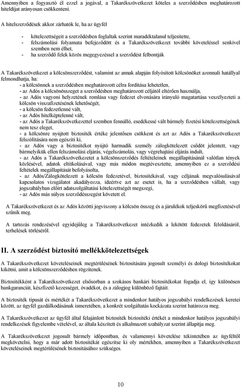 további követeléssel senkivel szemben nem élhet, - ha szerződő felek közös megegyezéssel a szerződést felbontják A Takarékszövetkezet a kölcsönszerződést, valamint az annak alapján folyósított