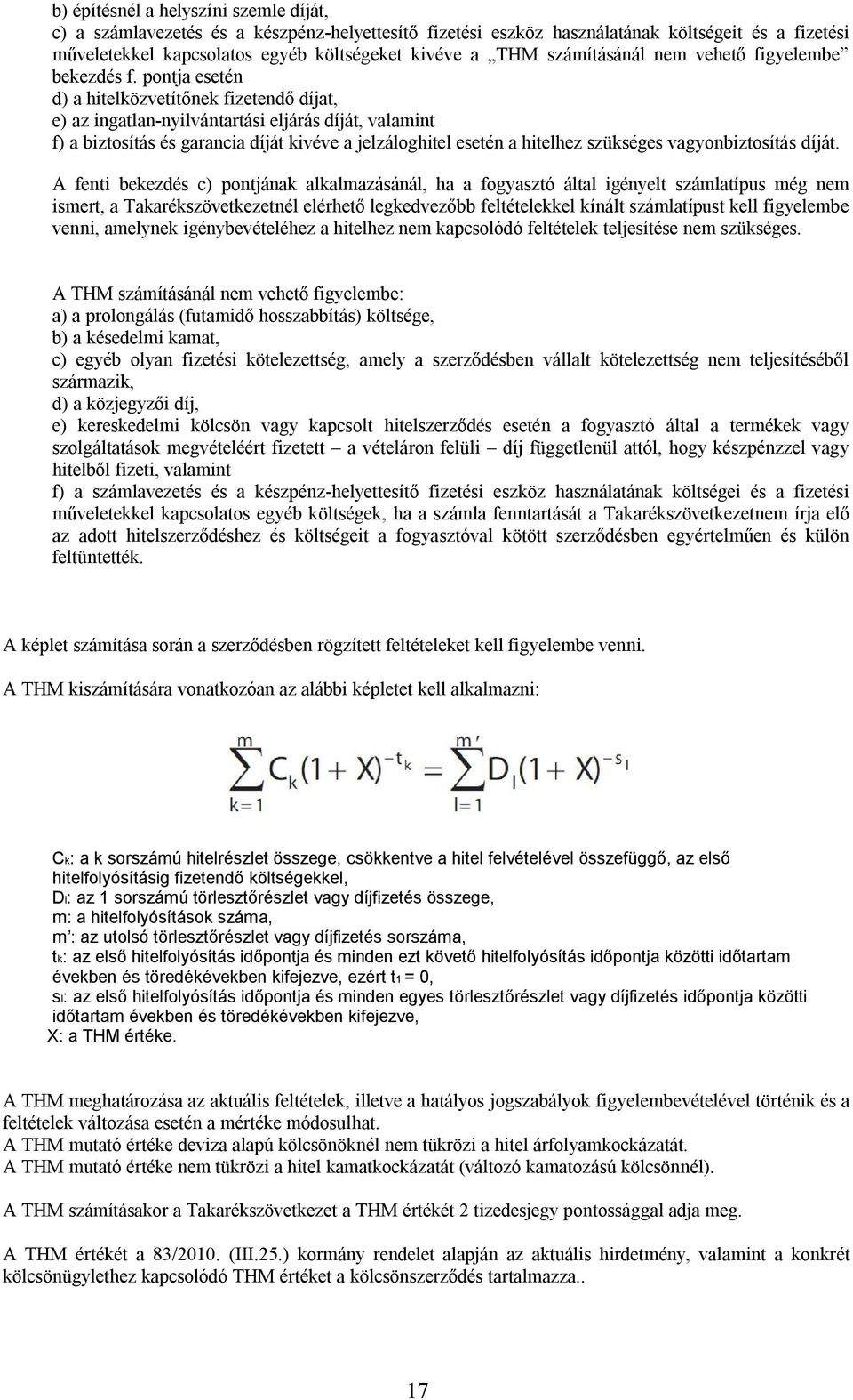 pontja esetén d) a hitelközvetítőnek fizetendő díjat, e) az ingatlan-nyilvántartási eljárás díját, valamint f) a biztosítás és garancia díját kivéve a jelzáloghitel esetén a hitelhez szükséges