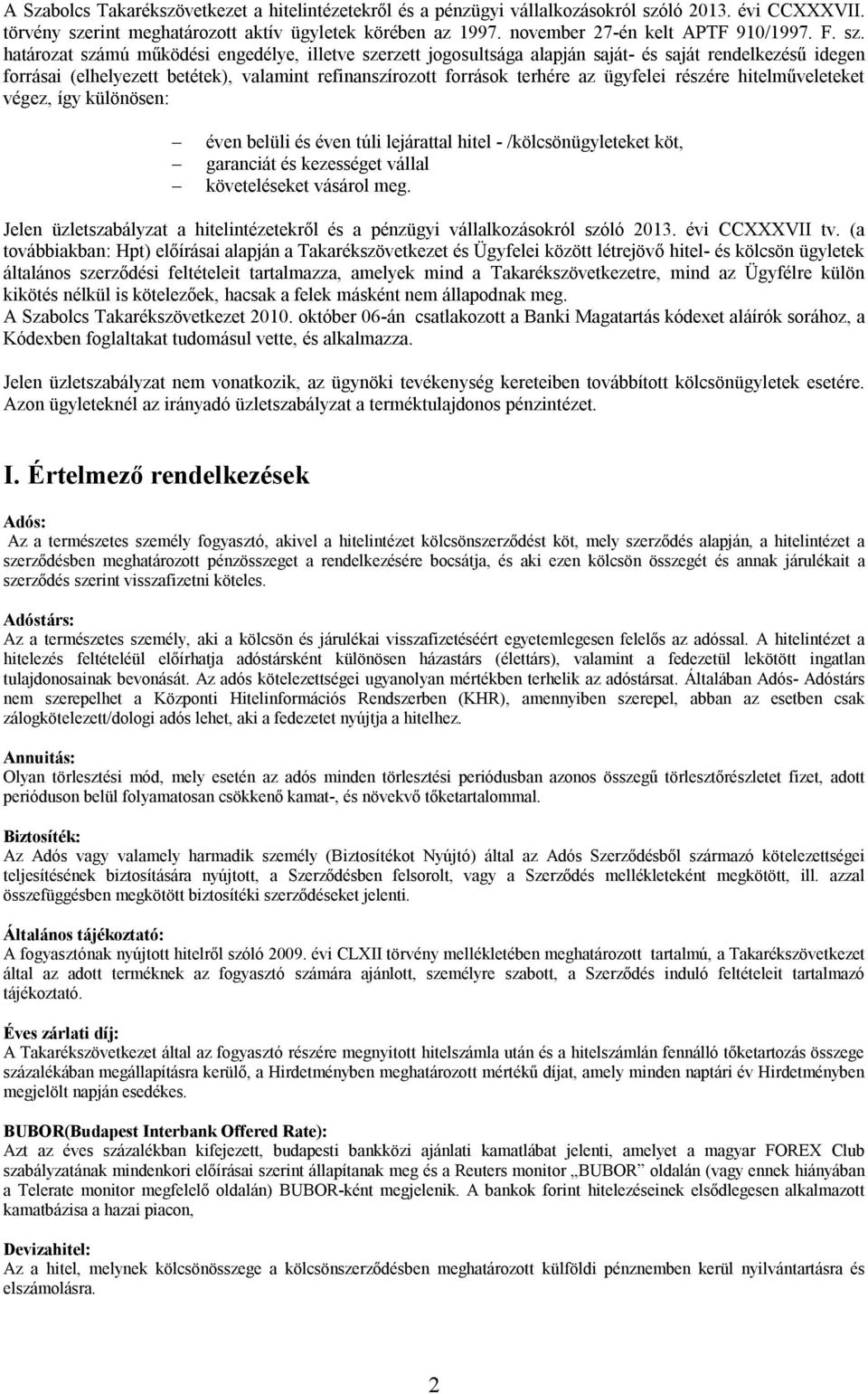 határozat számú működési engedélye, illetve szerzett jogosultsága alapján saját- és saját rendelkezésű idegen forrásai (elhelyezett betétek), valamint refinanszírozott források terhére az ügyfelei