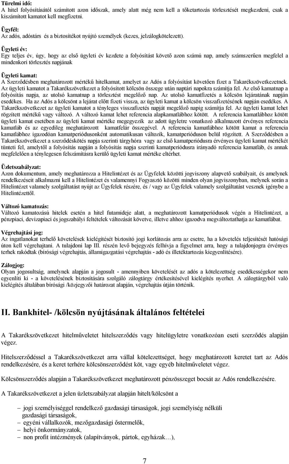 Ügyleti év: Egy teljes év, úgy, hogy az első ügyleti év kezdete a folyósítást követő azon számú nap, amely számszerűen megfelel a mindenkori törlesztés napjának Ügyleti kamat: A Szerződésben