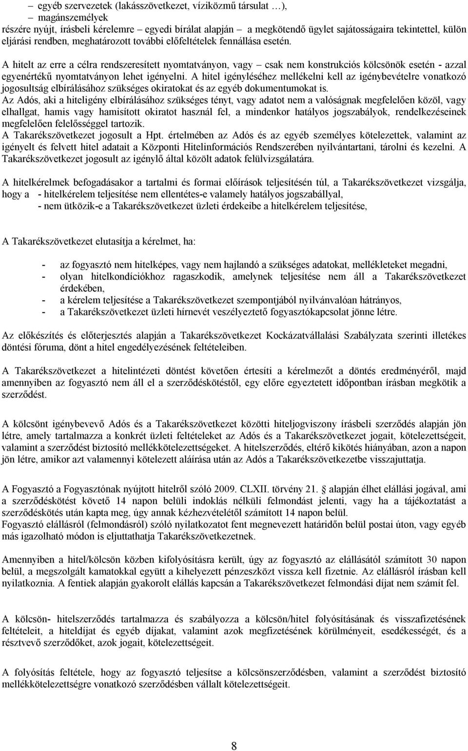 A hitelt az erre a célra rendszeresített nyomtatványon, vagy csak nem konstrukciós kölcsönök esetén - azzal egyenértékű nyomtatványon lehet igényelni.