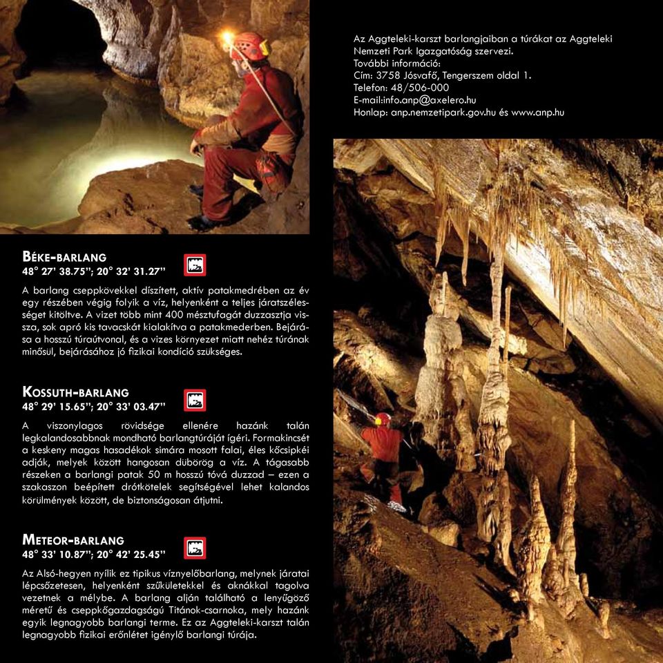 27 A barlang cseppkövekkel díszített, aktív patakmedrében az év egy részében végig folyik a víz, helyenként a teljes járatszélességet kitöltve.