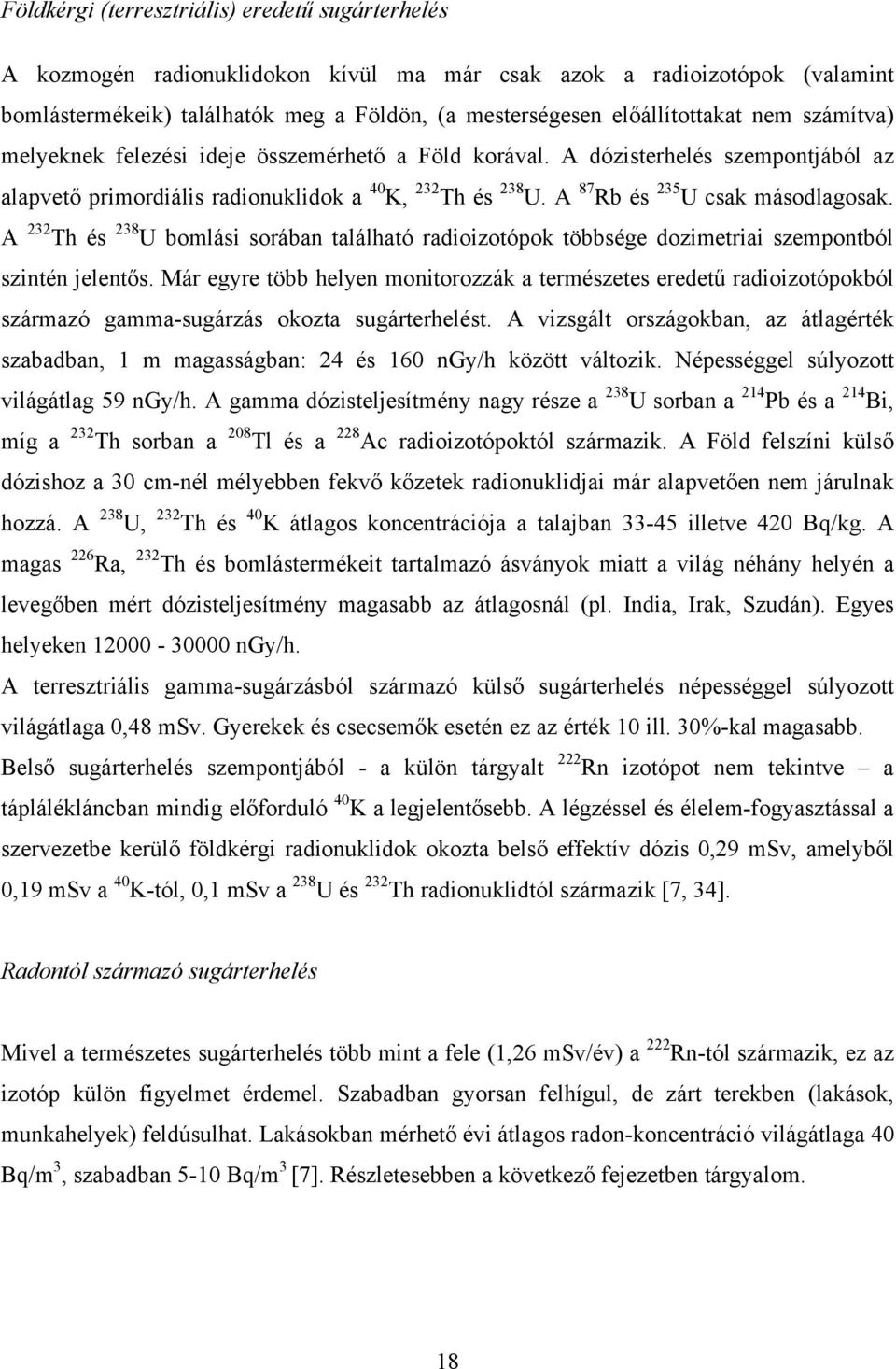 A 232 Th és 238 U bomlási sorában található radioizotópok többsége dozimetriai szempontból szintén jelentős.